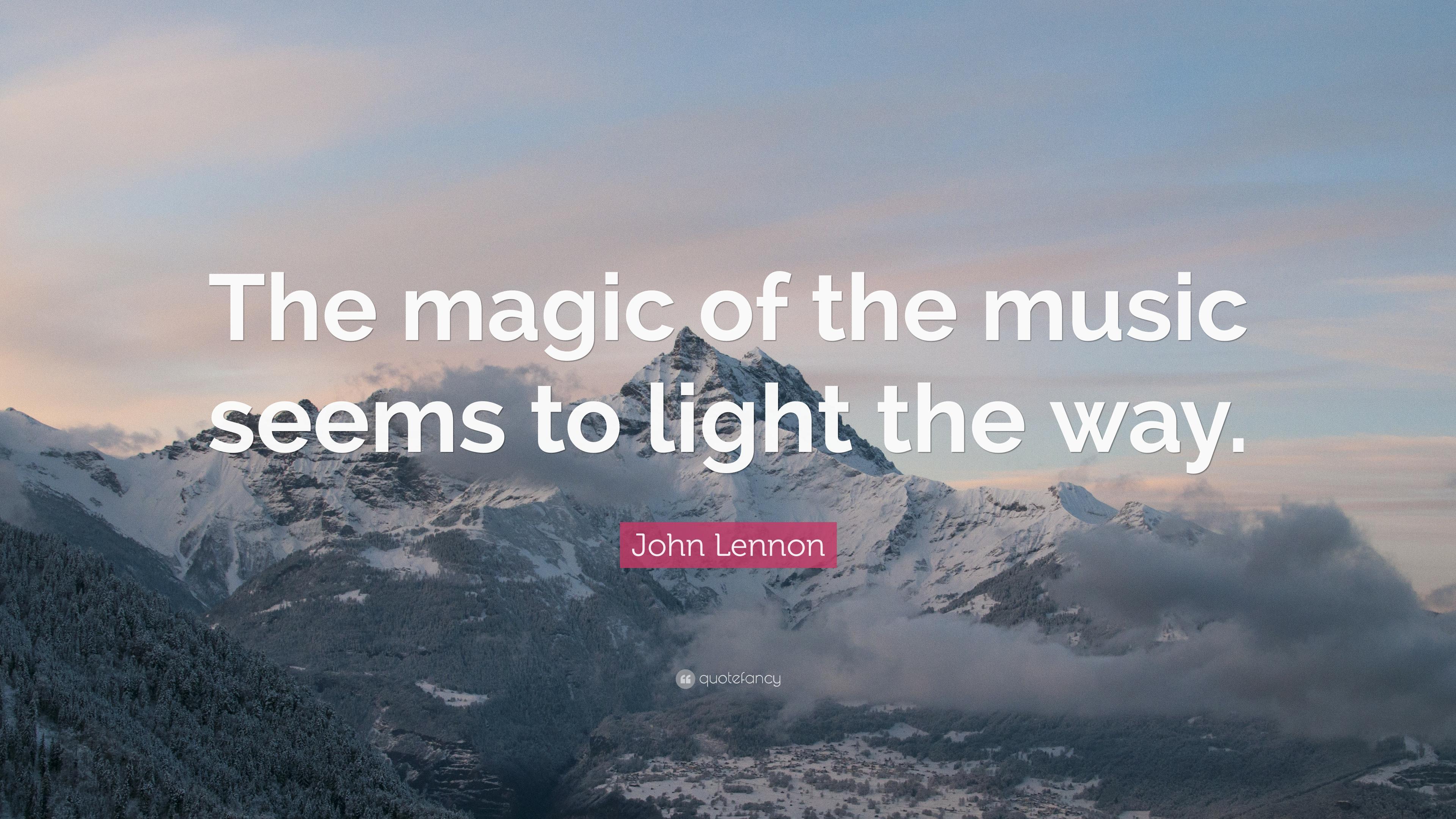 John Lennon Quote: “The magic of the music seems to light the way