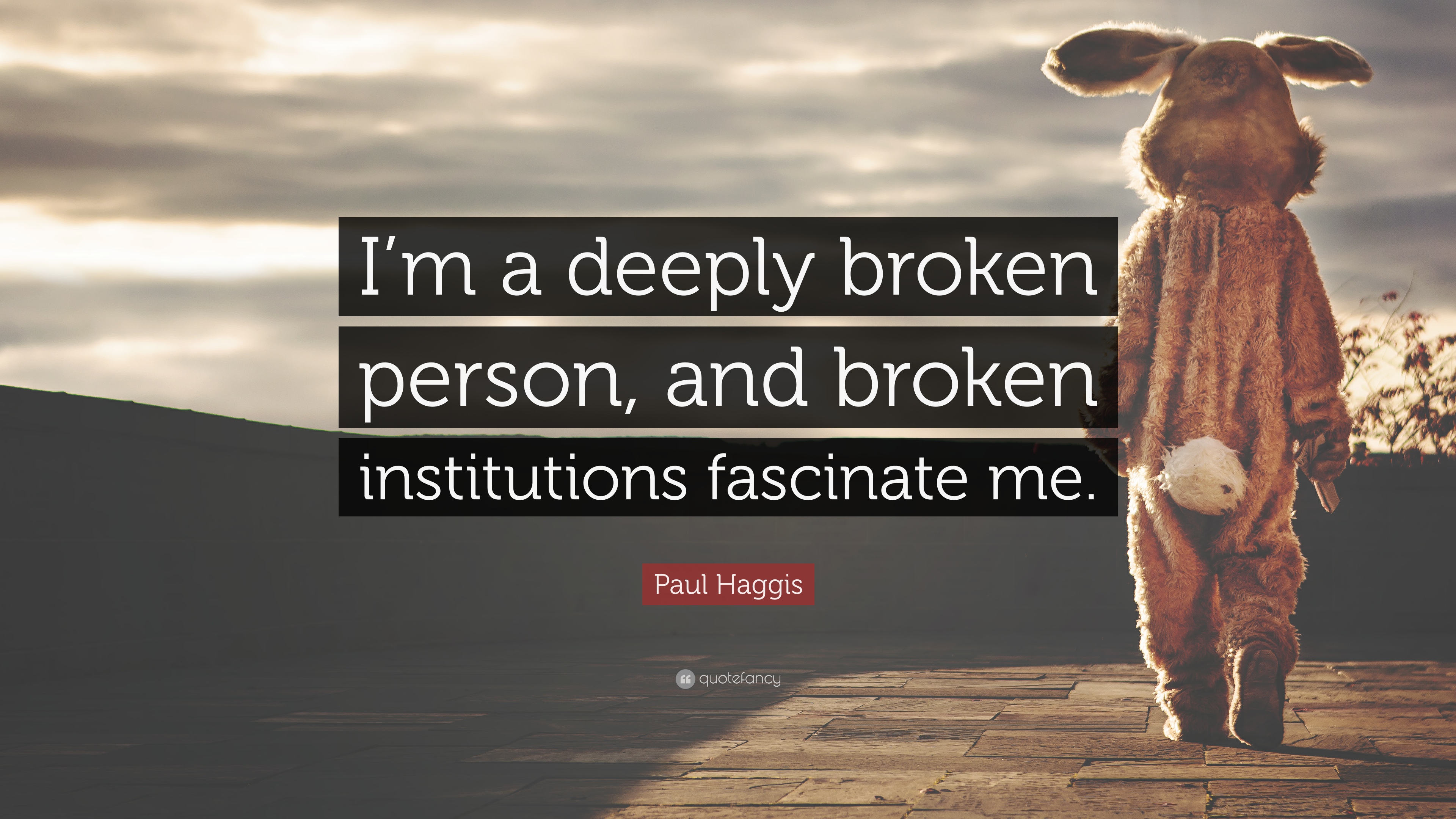 Paul Haggis Quote: “I'm a deeply broken person, and broken
