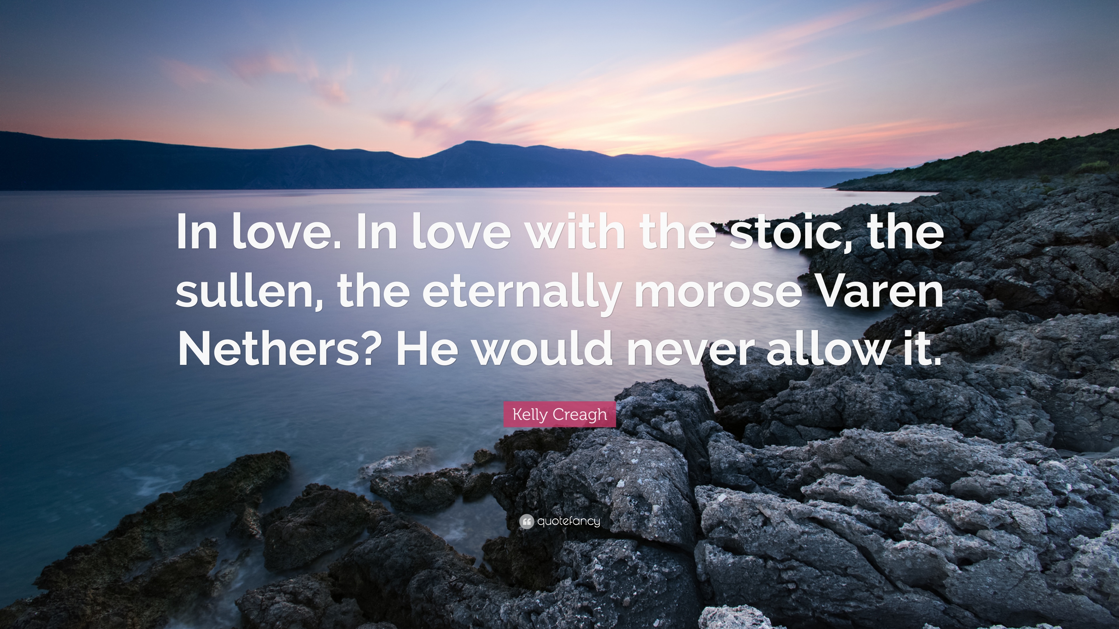 Kelly Creagh Quote: “In love. In love with the stoic, the sullen