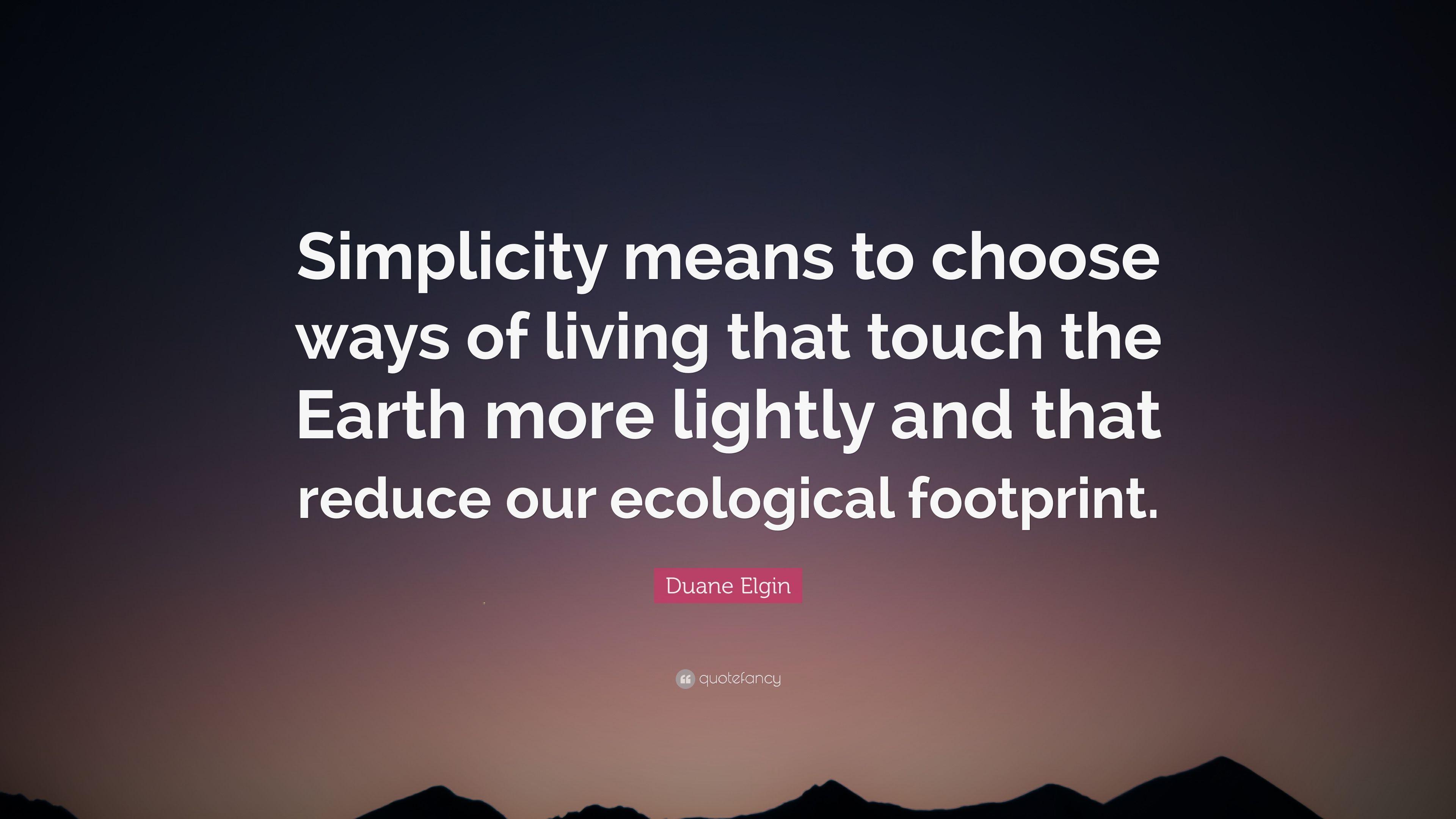 Duane Elgin Quote: “Simplicity means to choose ways of living that