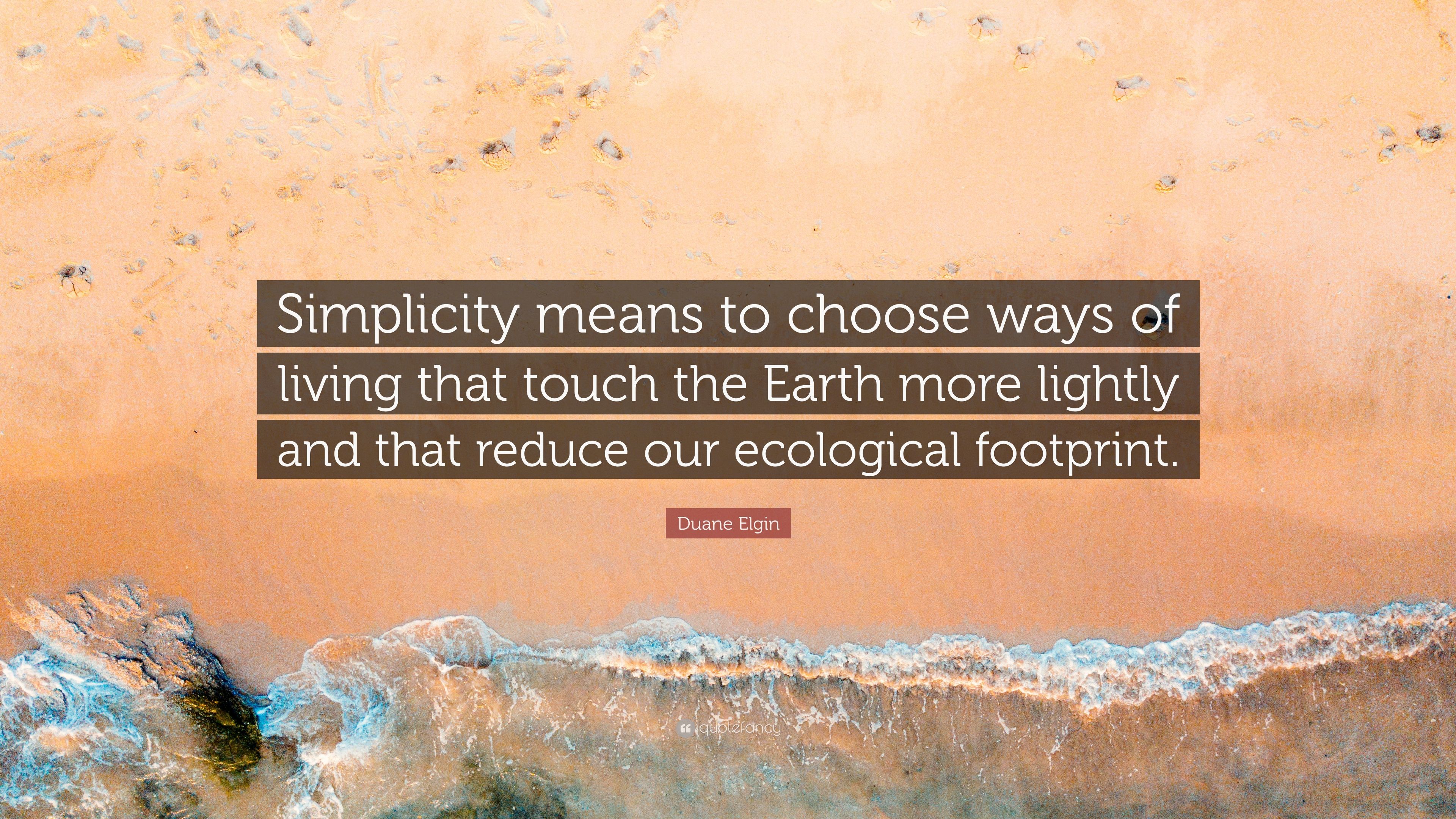 Duane Elgin Quote: “Simplicity means to choose ways of living that