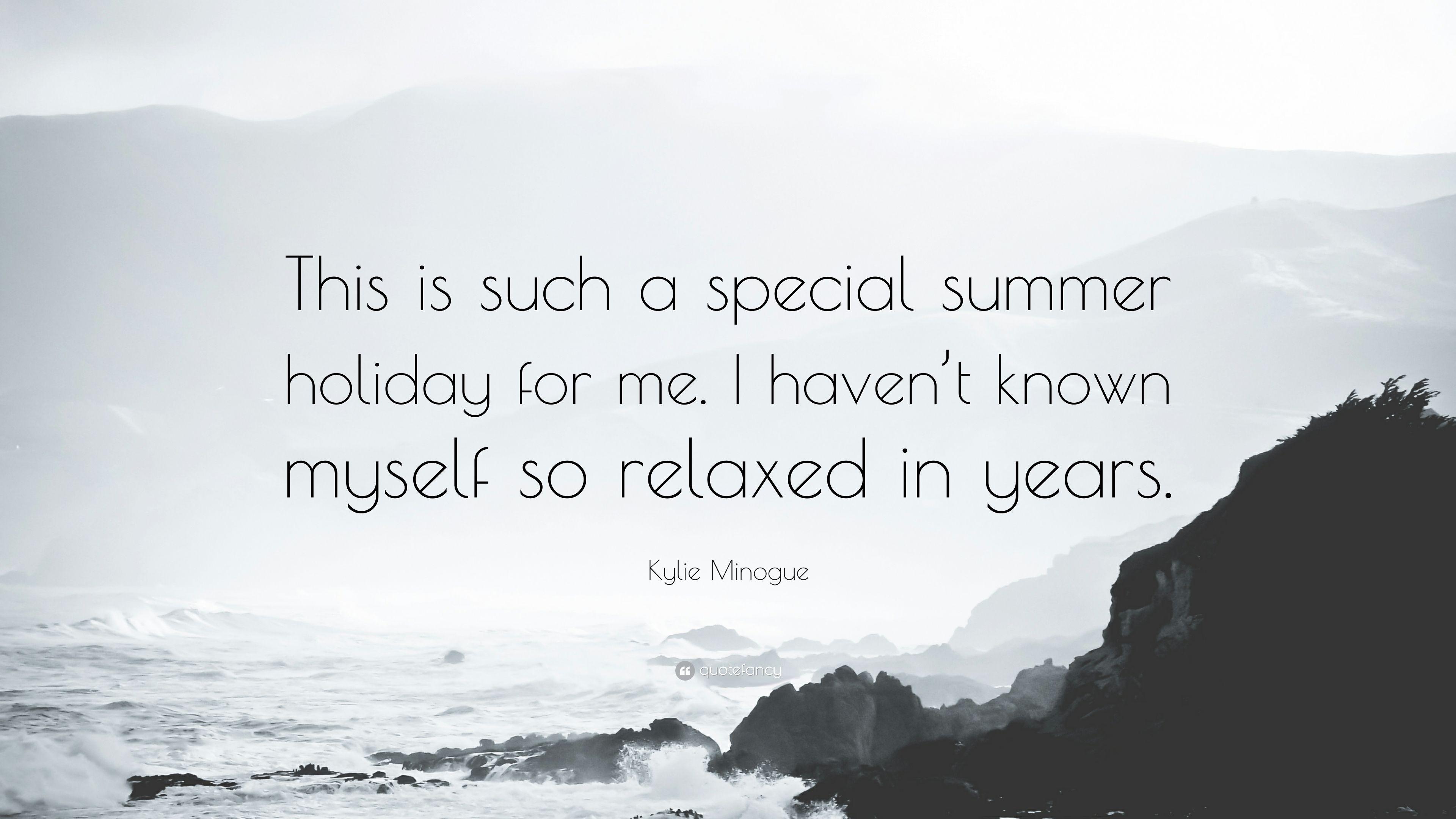 Kylie Minogue Quote: “This is such a special summer holiday for me