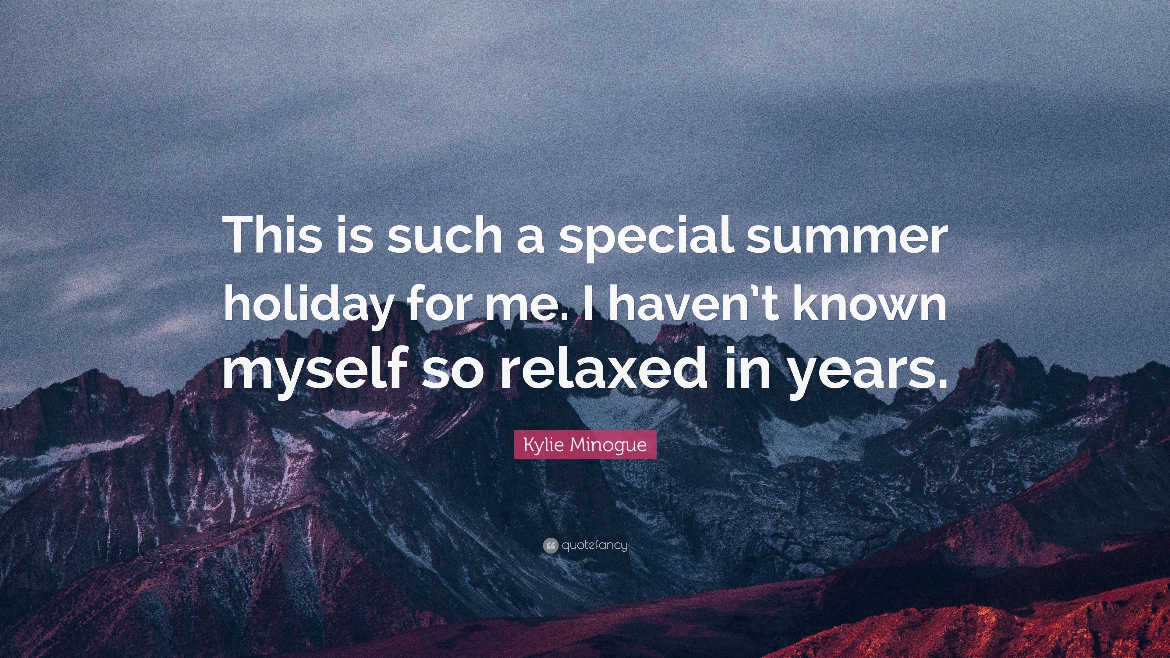 Kylie Minogue Quote: “This is such a special summer holiday for me