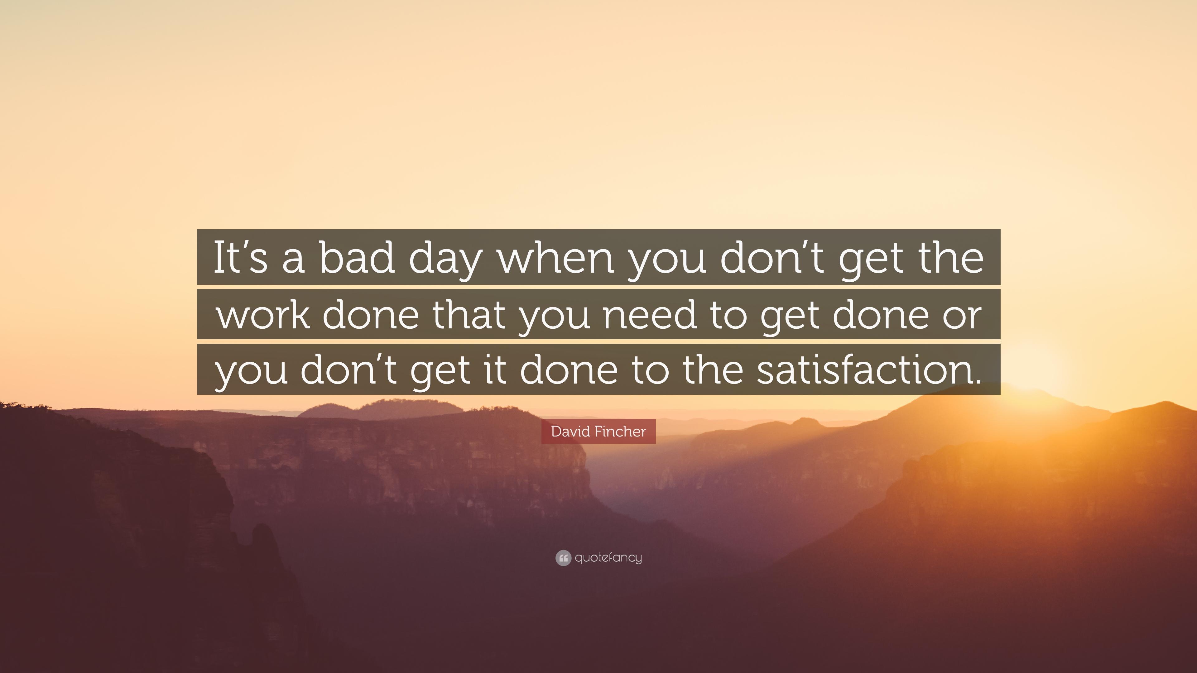 David Fincher Quote: “It's a bad day when you don't get the work