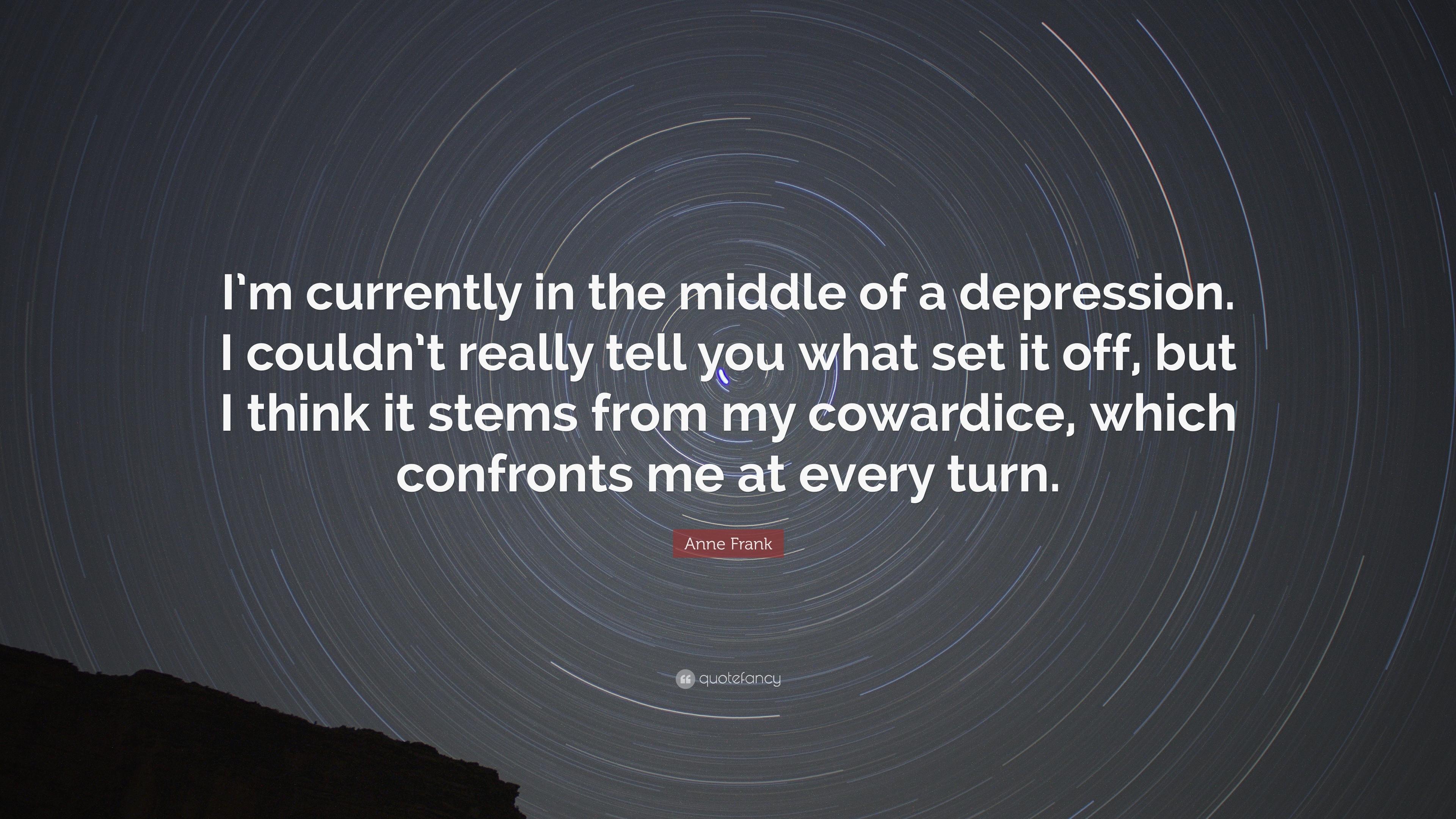 Anne Frank Quote: “I'm currently in the middle of a depression. I