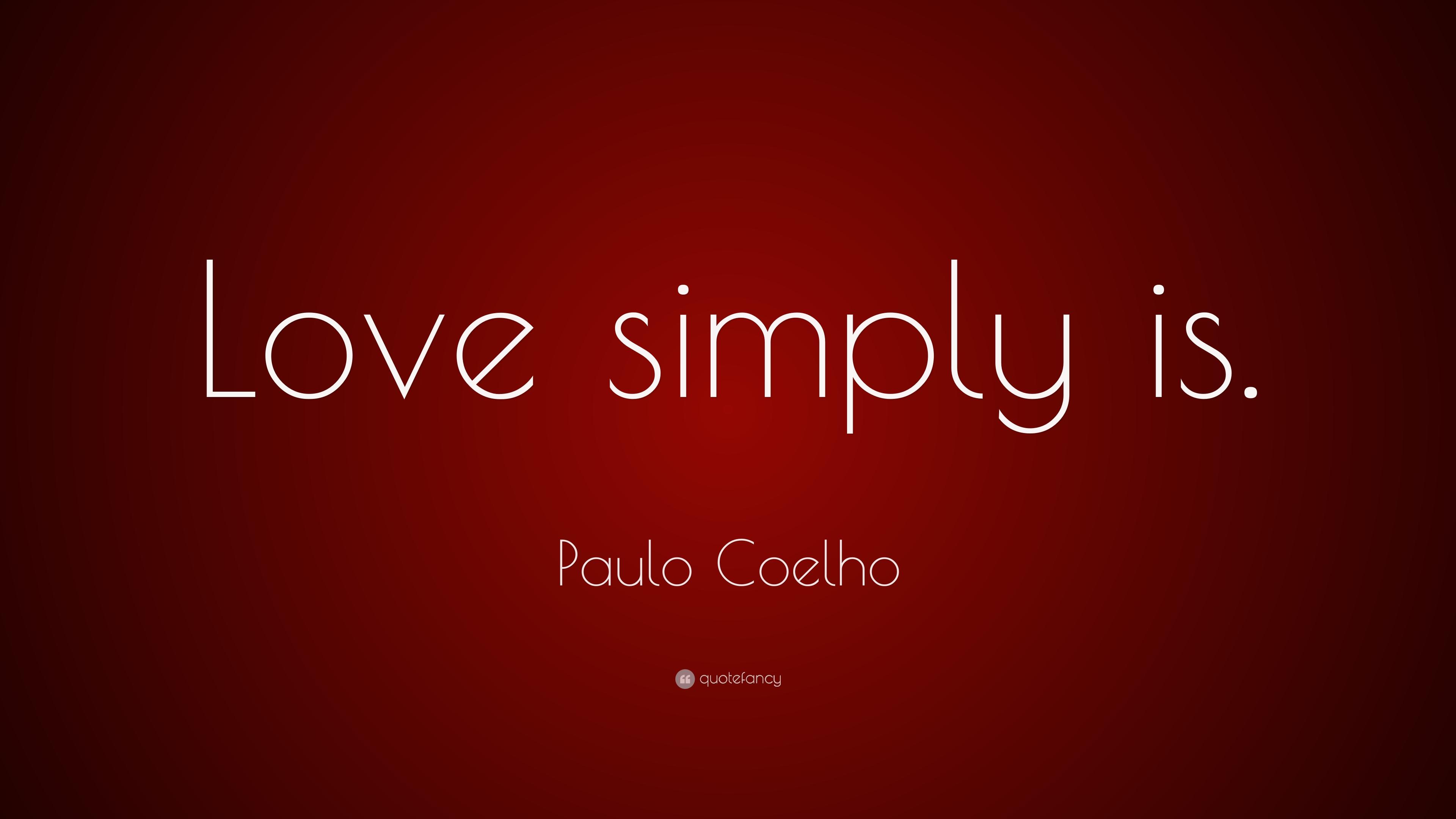 Paulo Coelho Quote: “Love simply is.” (18 wallpaper)