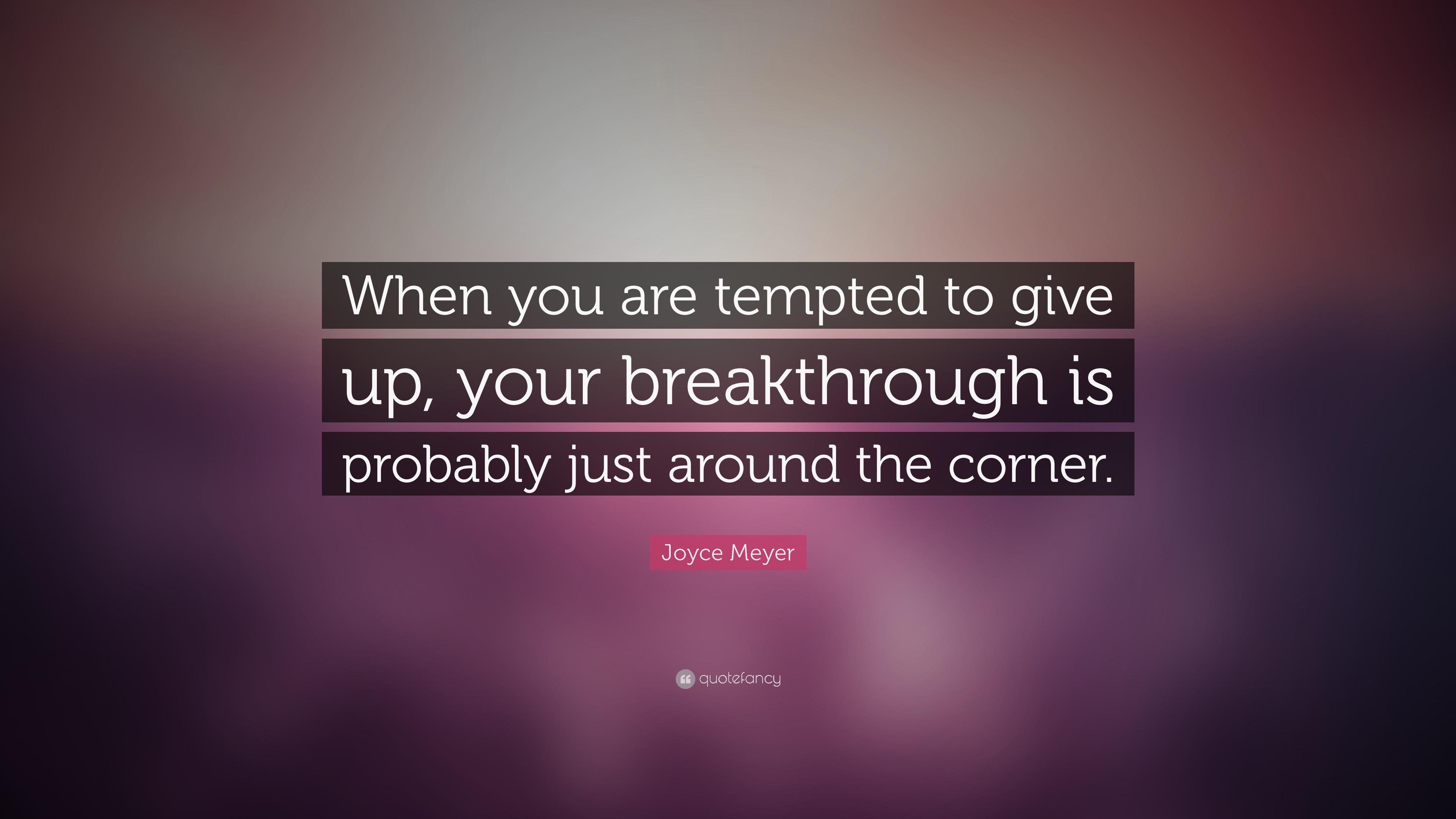 Joyce Meyer Quote: “When you are tempted to give up, your