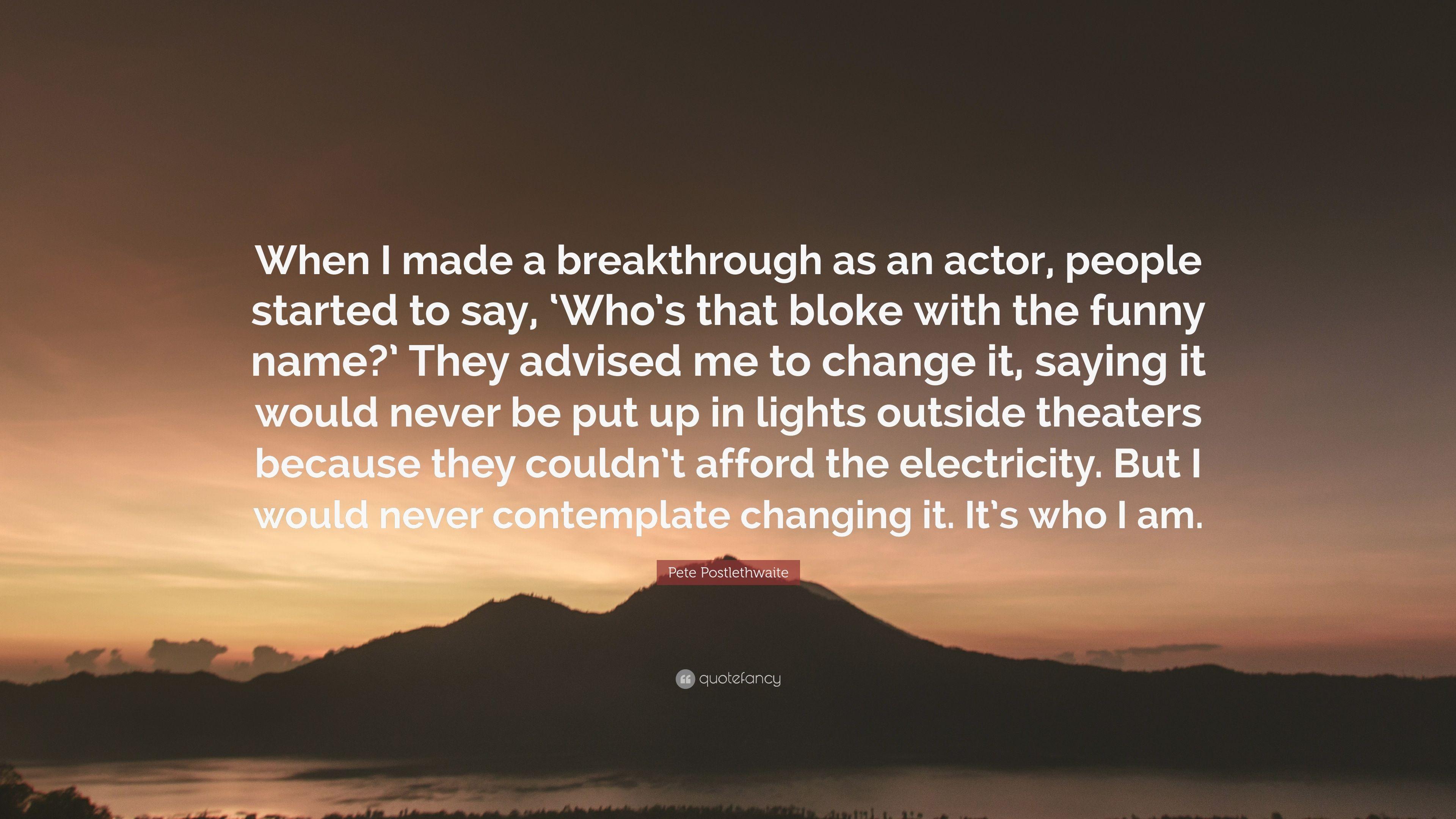 Pete Postlethwaite Quote: “When I made a breakthrough as an actor