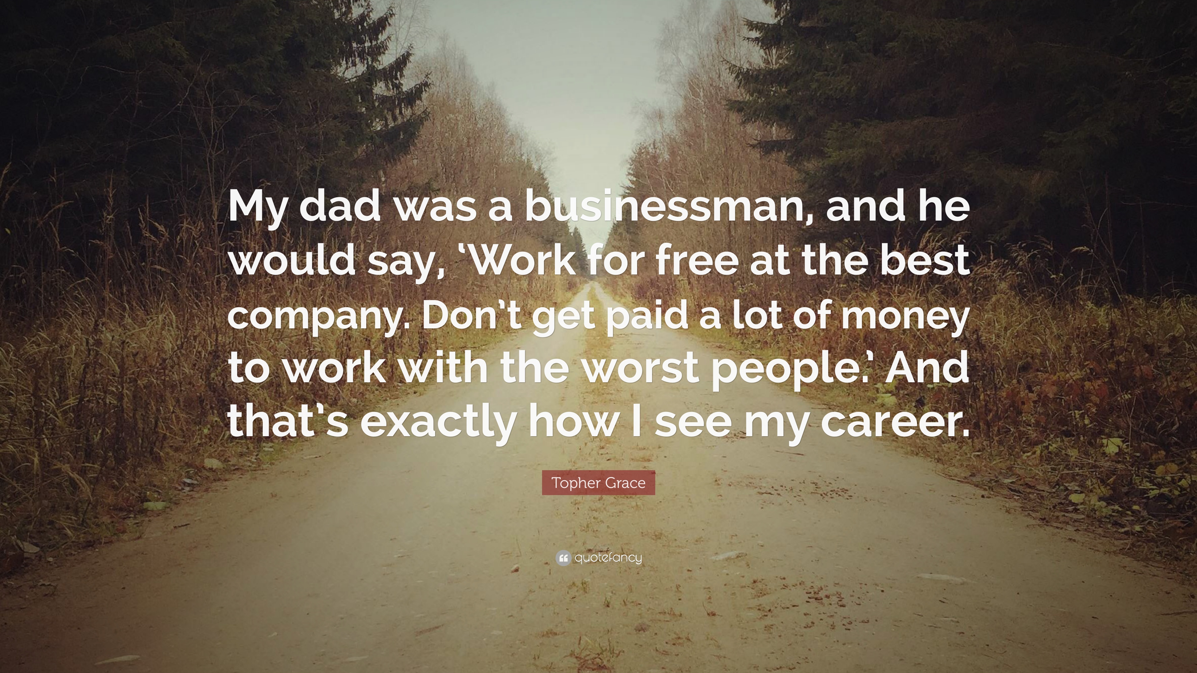 Topher Grace Quote: “My dad was a businessman, and he would say