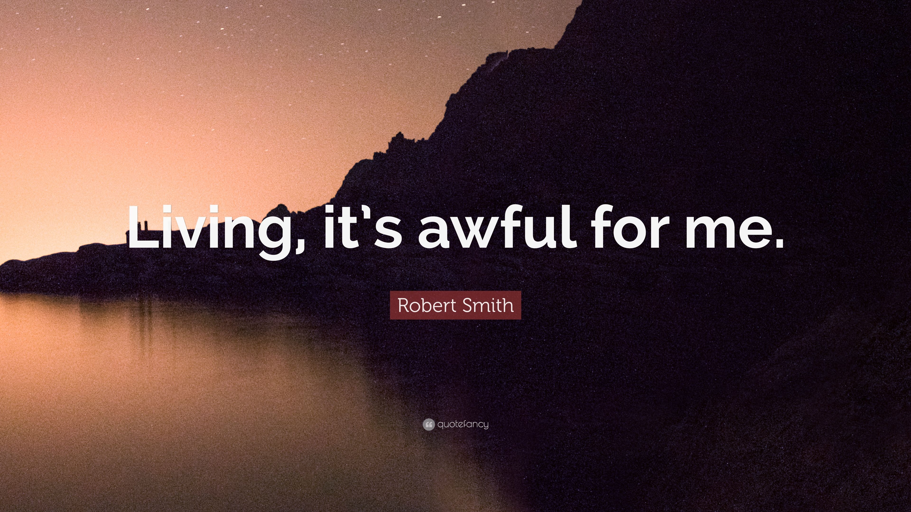 Robert Smith Quote: “Living, it's awful for me.” 7 wallpaper