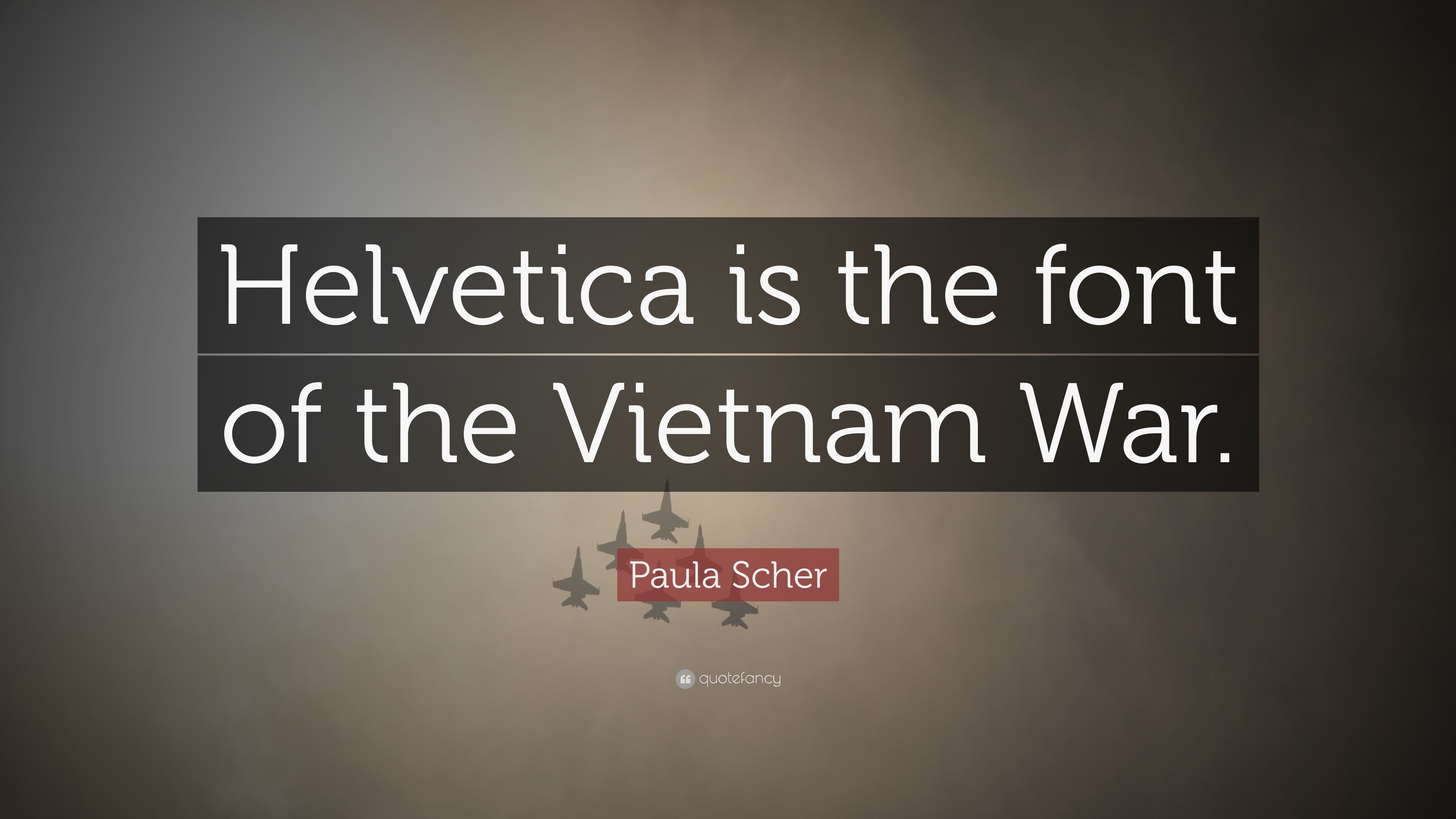 Paula Scher Quote: “Helvetica is the font of the Vietnam War.” 12