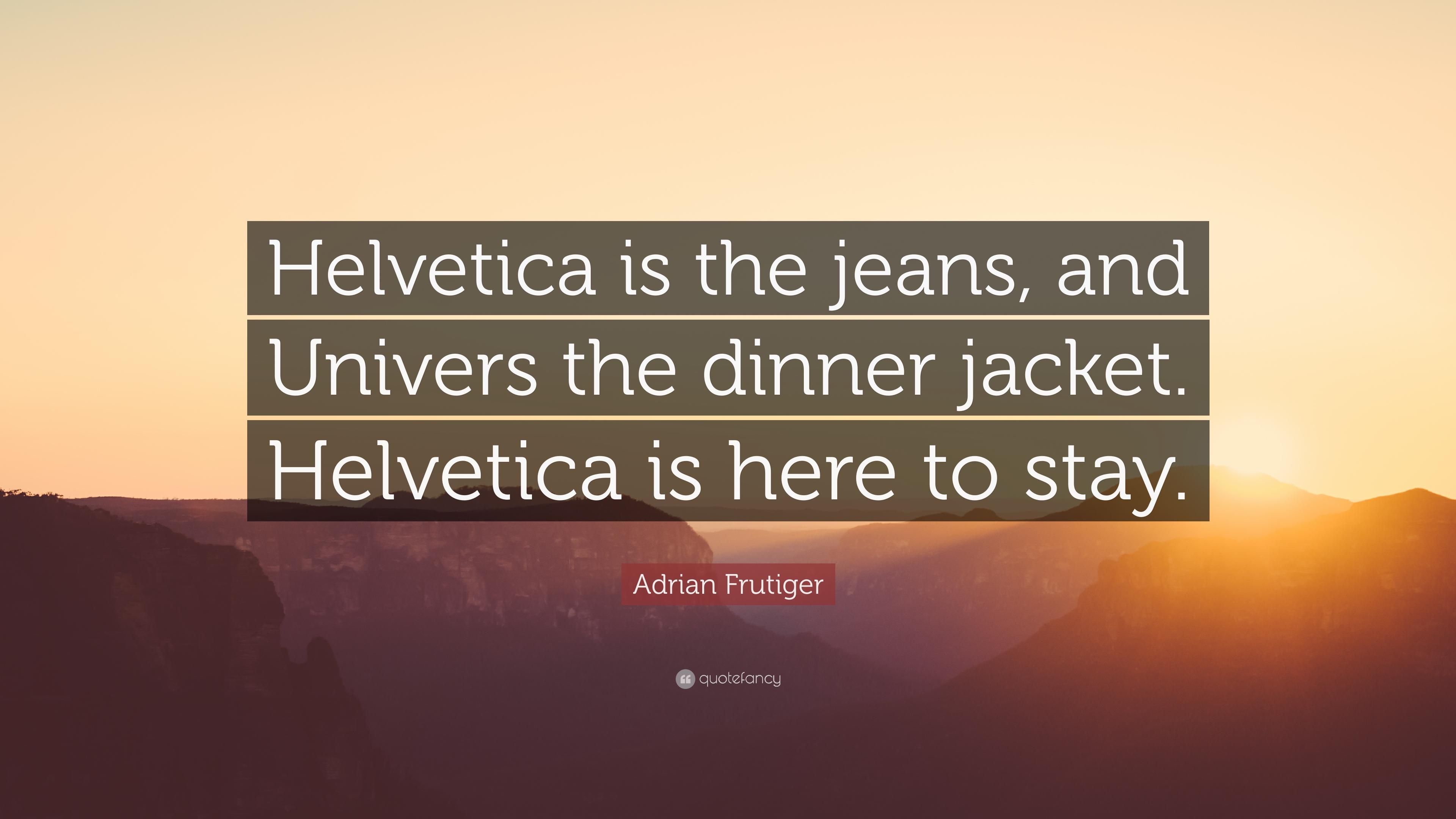 Adrian Frutiger Quote: “Helvetica is the jeans, and Univers
