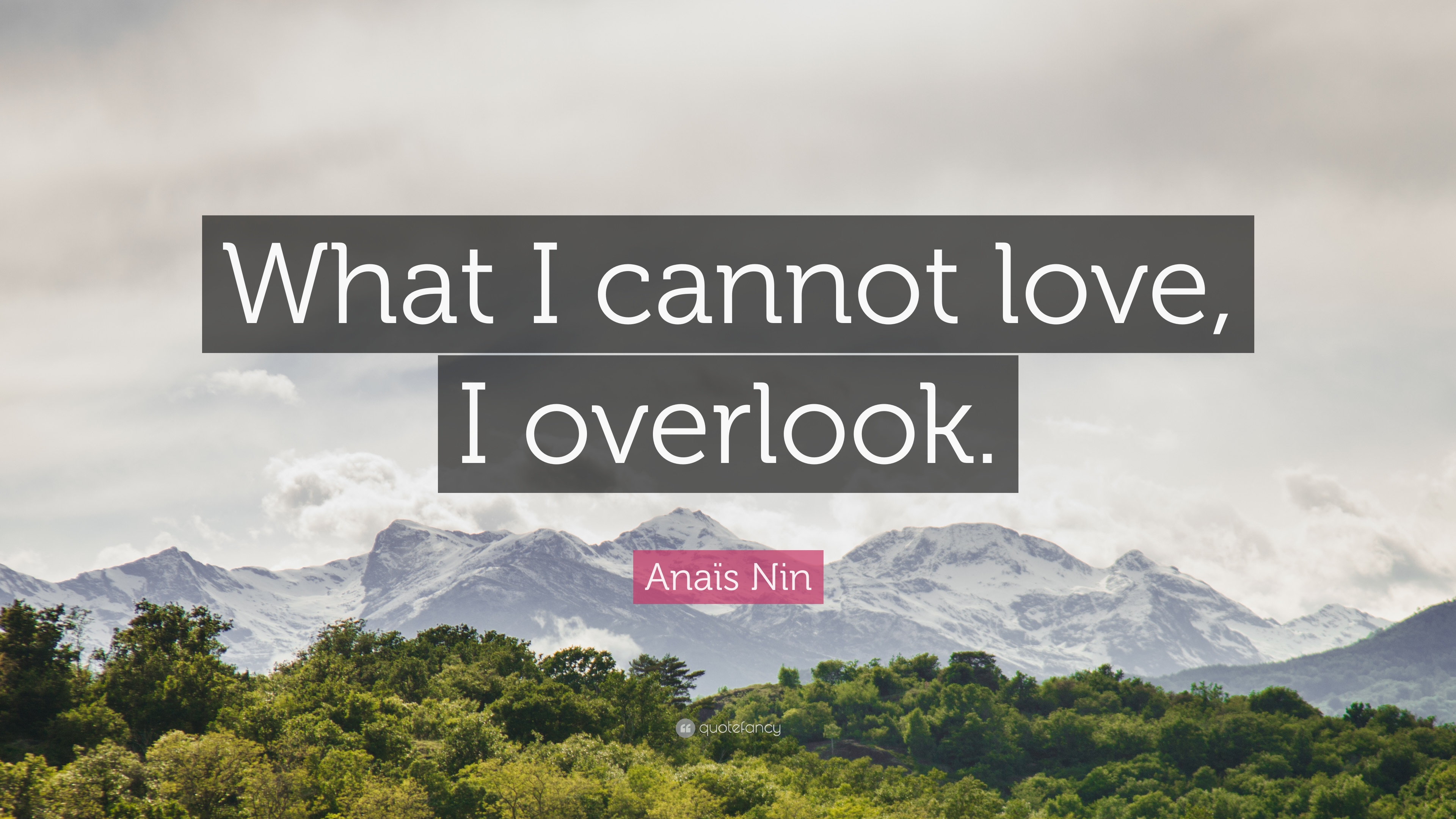 Anaïs Nin Quote: “What I cannot love, I overlook.” 12 wallpaper