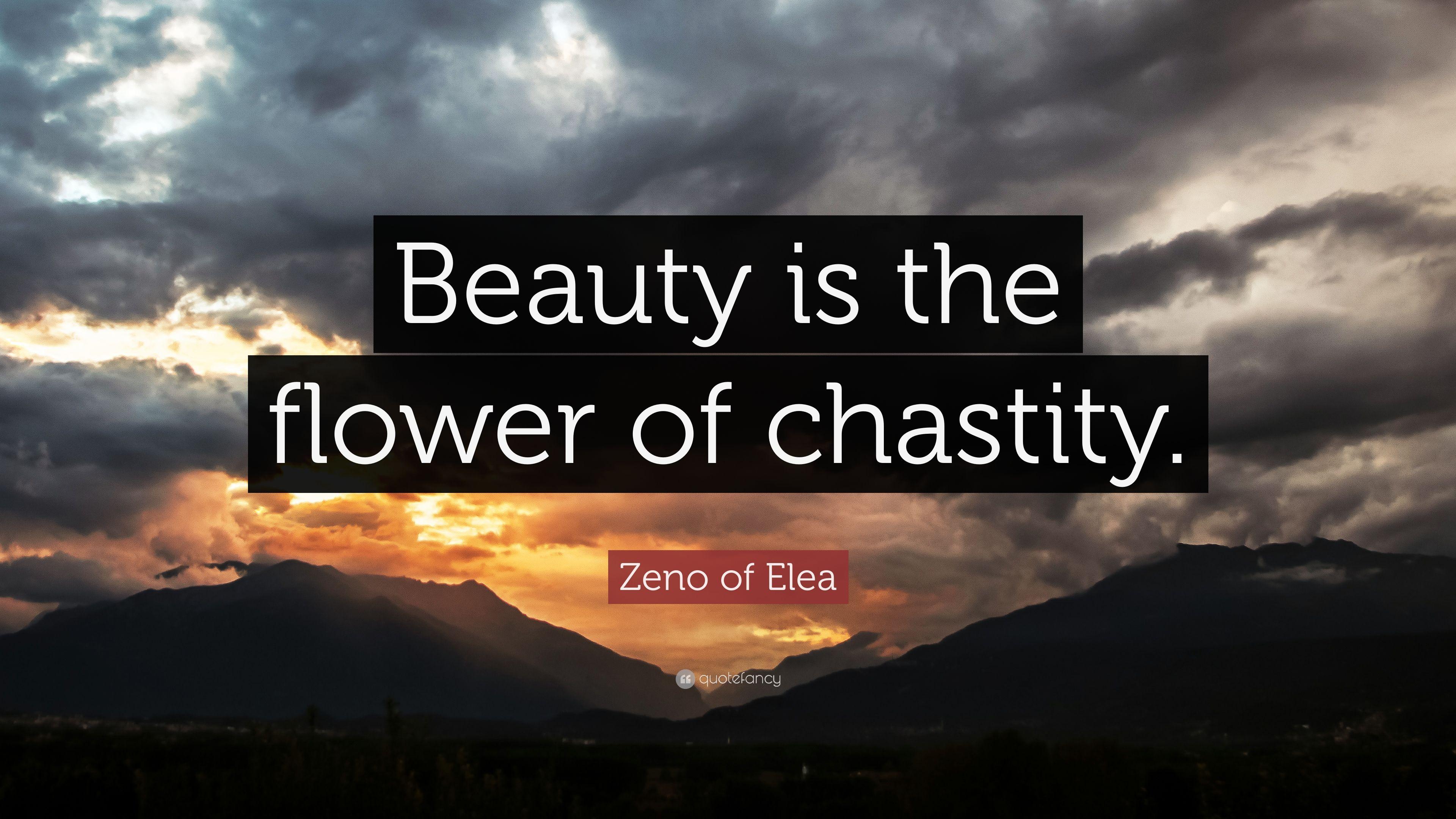 Zeno of Elea Quote: “Beauty is the flower of chastity.” 9