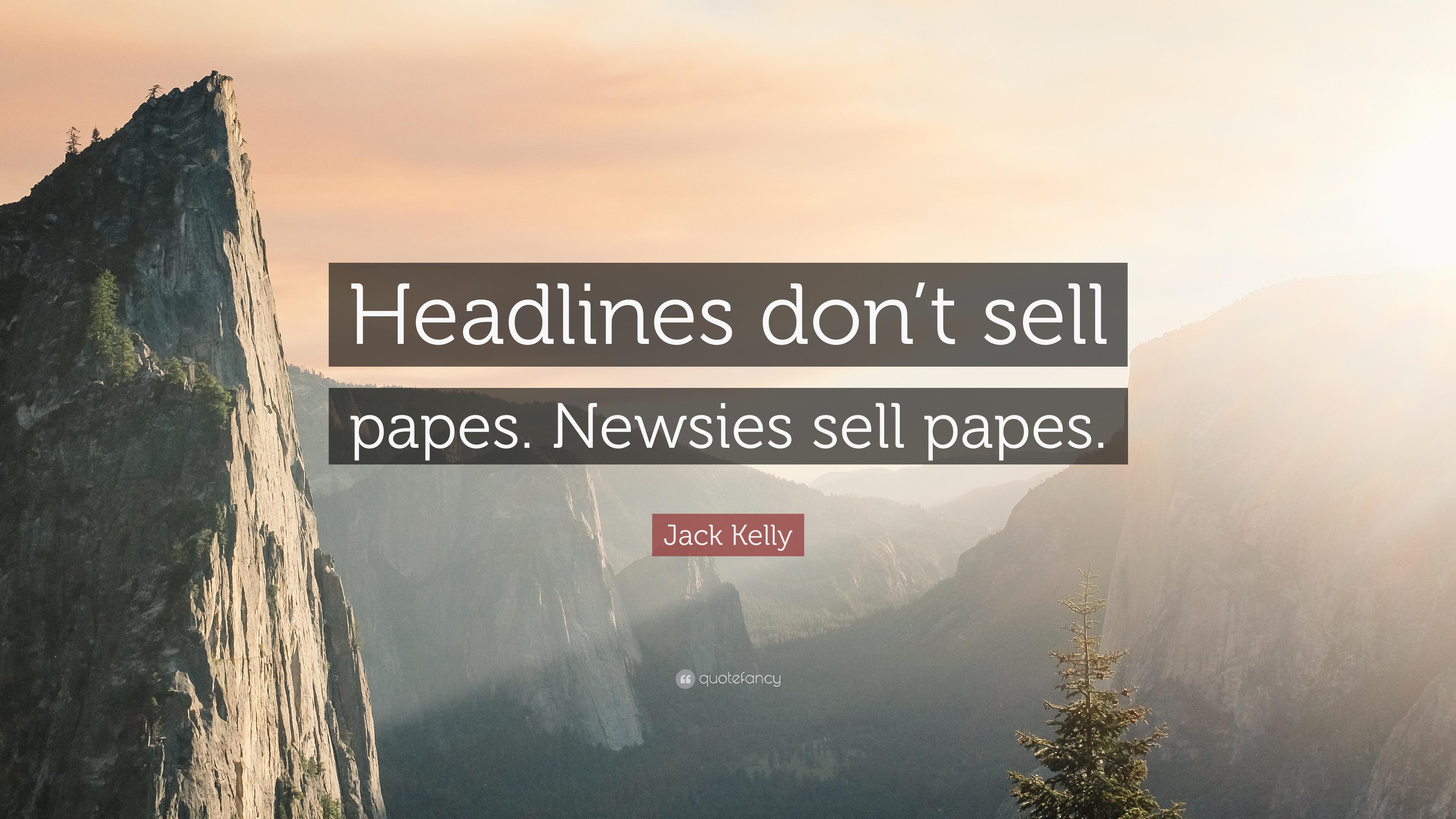 Jack Kelly Quote: “Headlines don't sell papes. Newsies sell papes