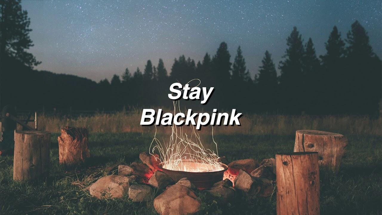 Stay by Blackpink if you're at a campfire