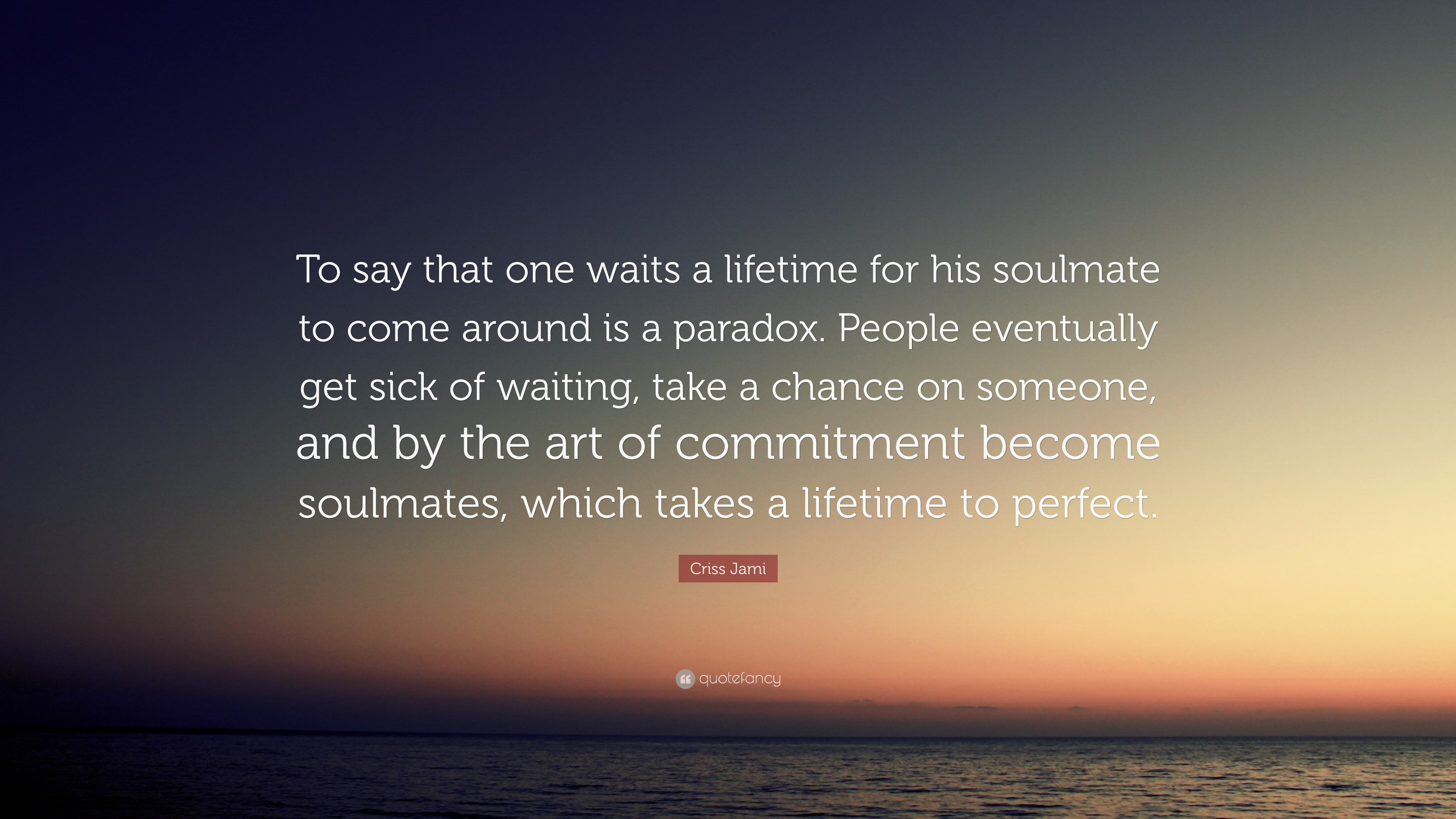 Criss Jami Quote: “To say that one waits a lifetime for his