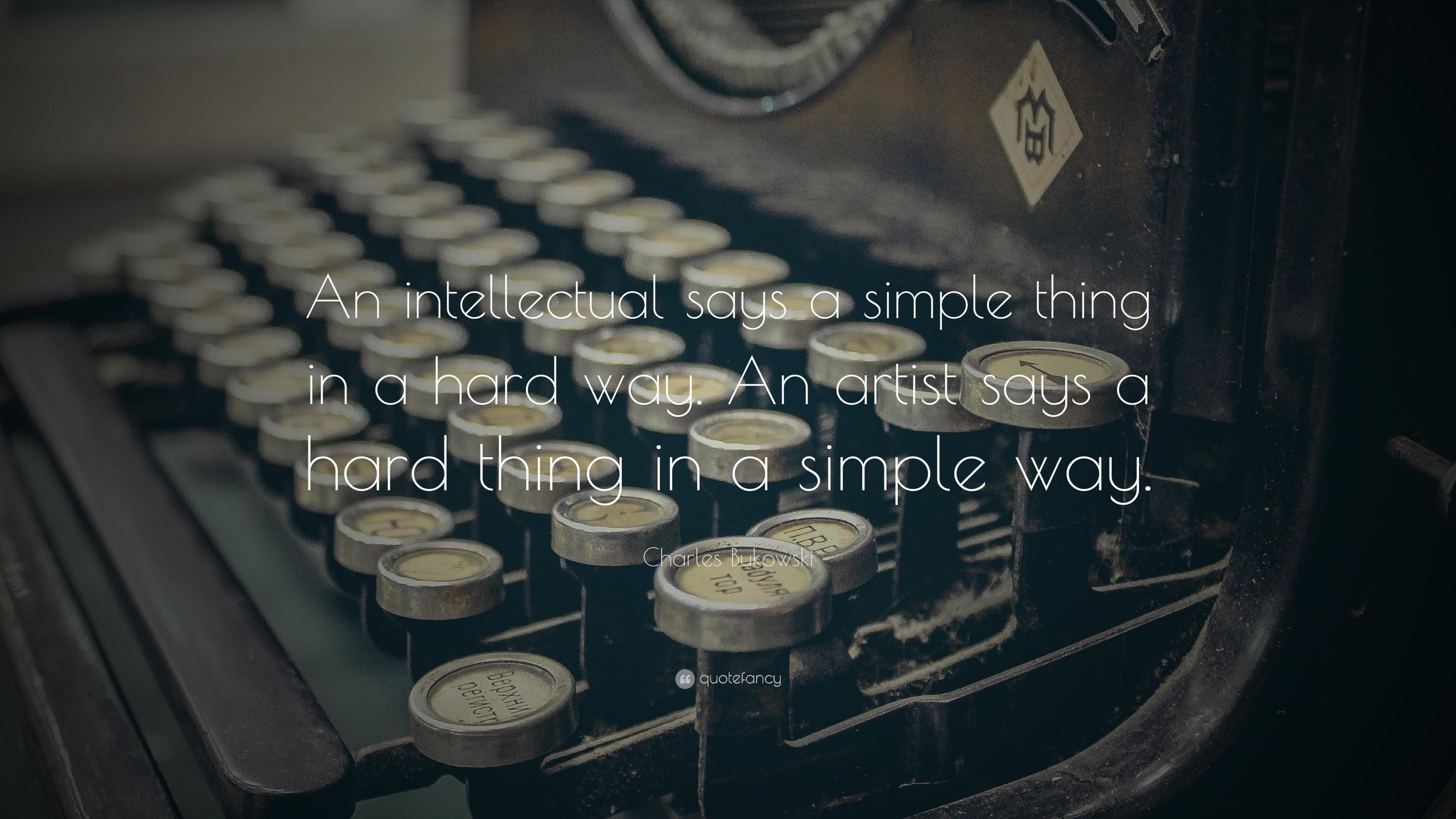 Charles Bukowski Quote: “An intellectual says a simple thing