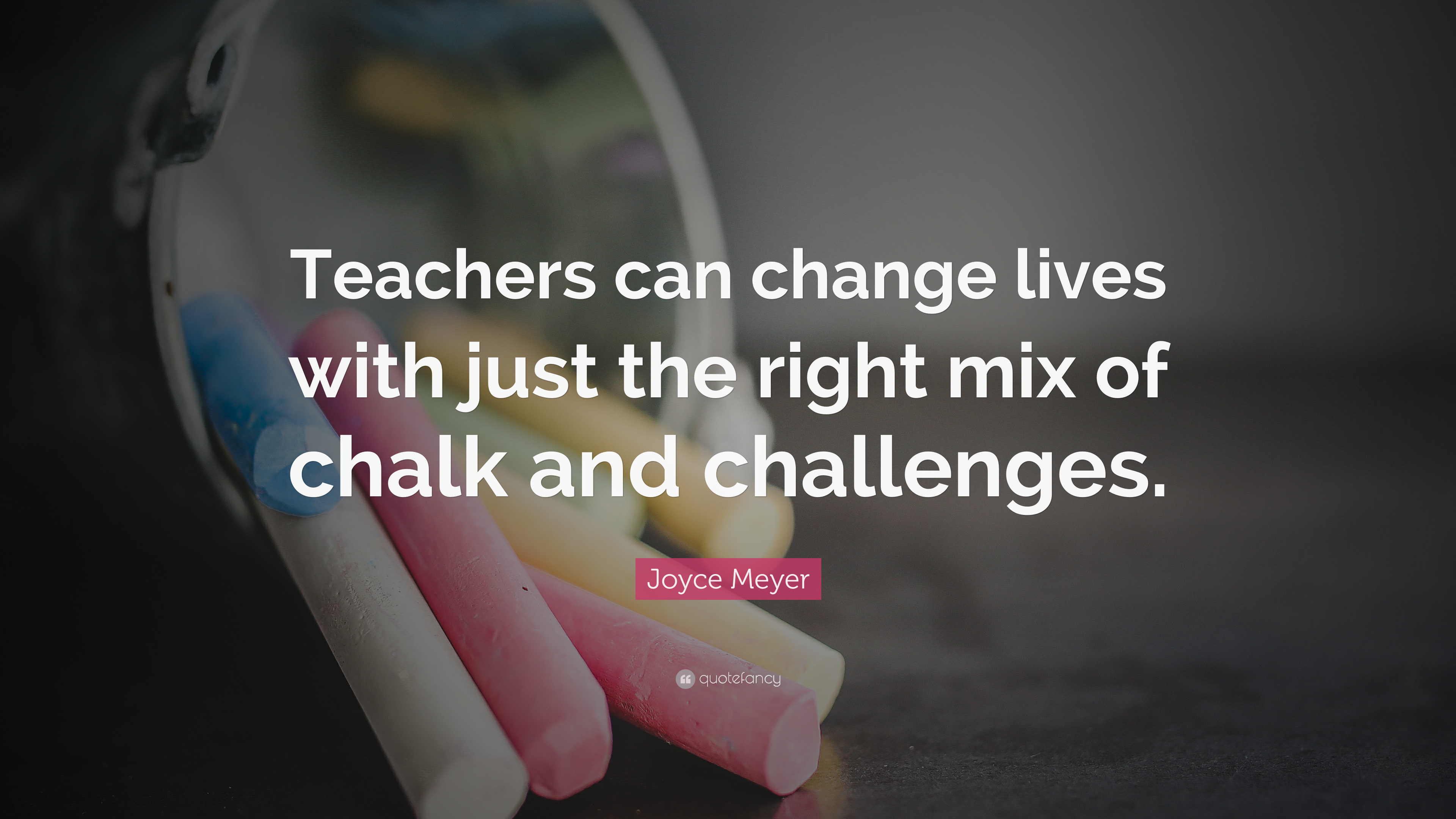 Joyce Meyer Quote: “Teachers can change lives with just the right