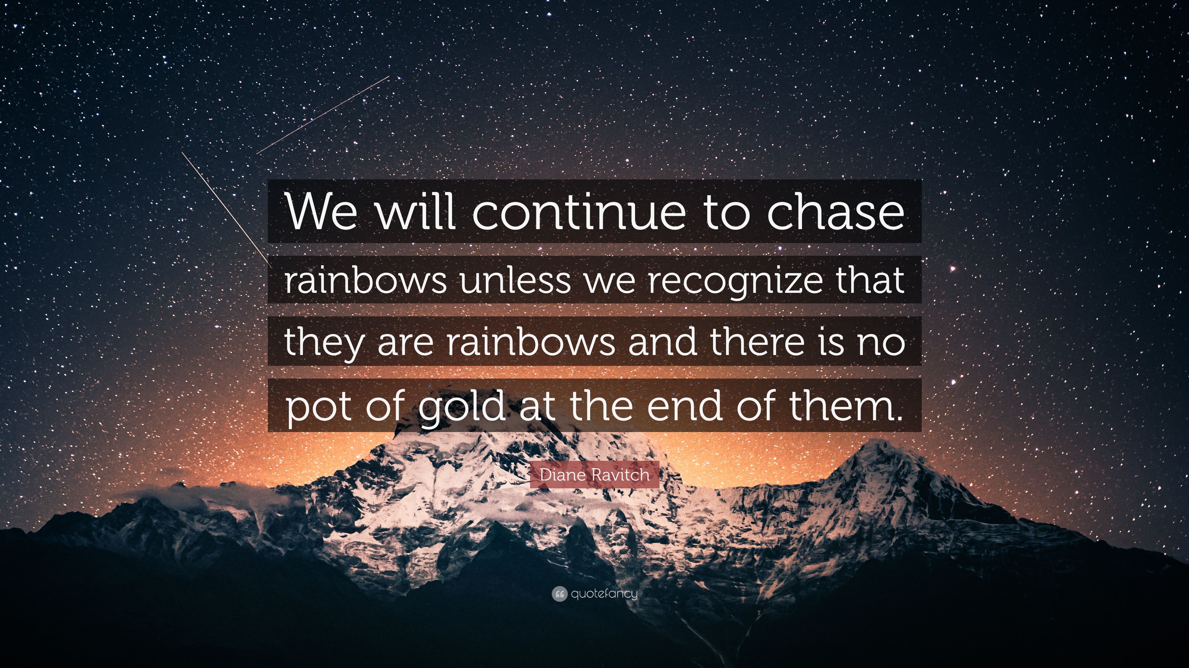 Diane Ravitch Quote: “We will continue to chase rainbows unless we