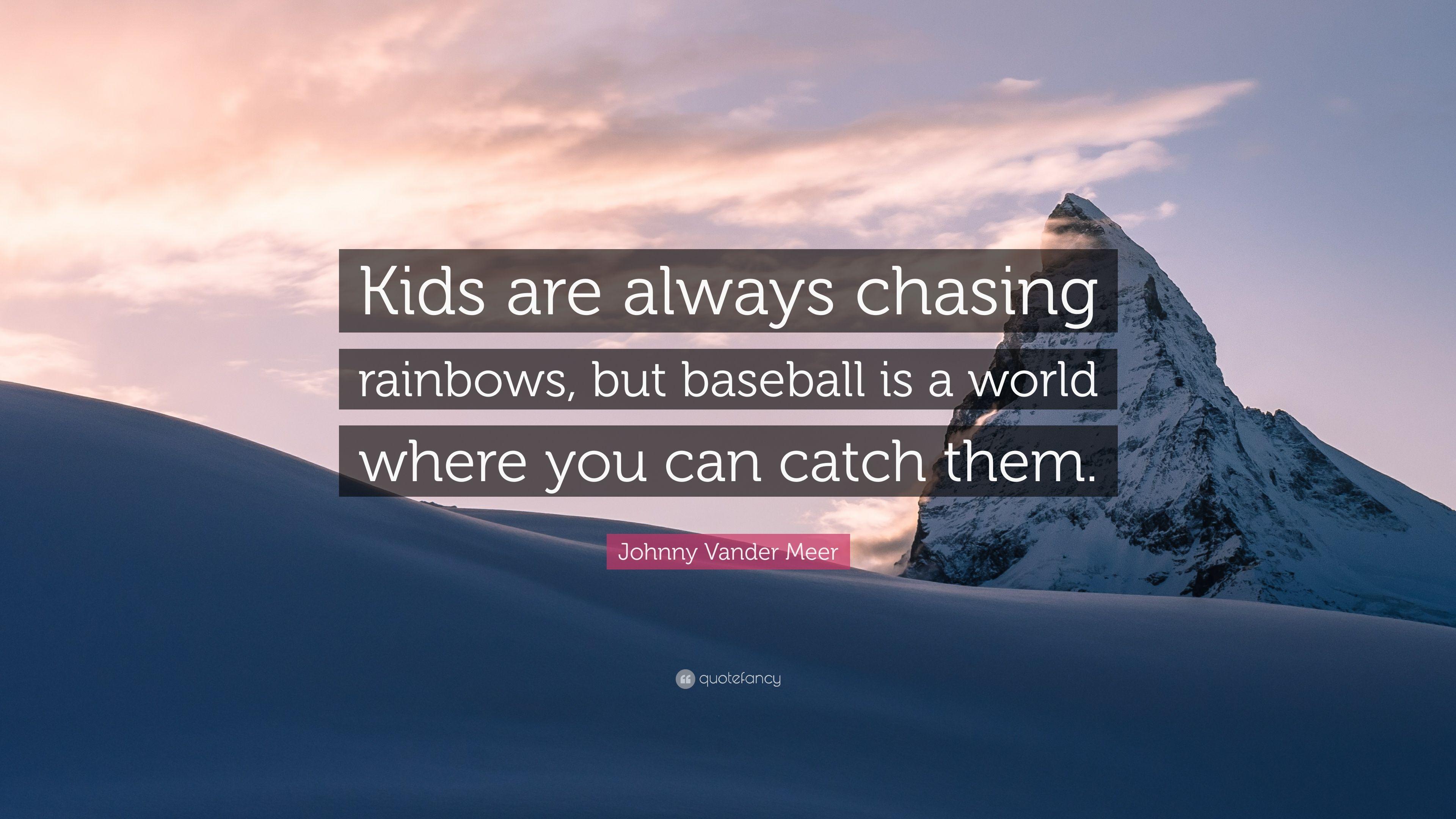 Johnny Vander Meer Quote: “Kids are always chasing rainbows, but