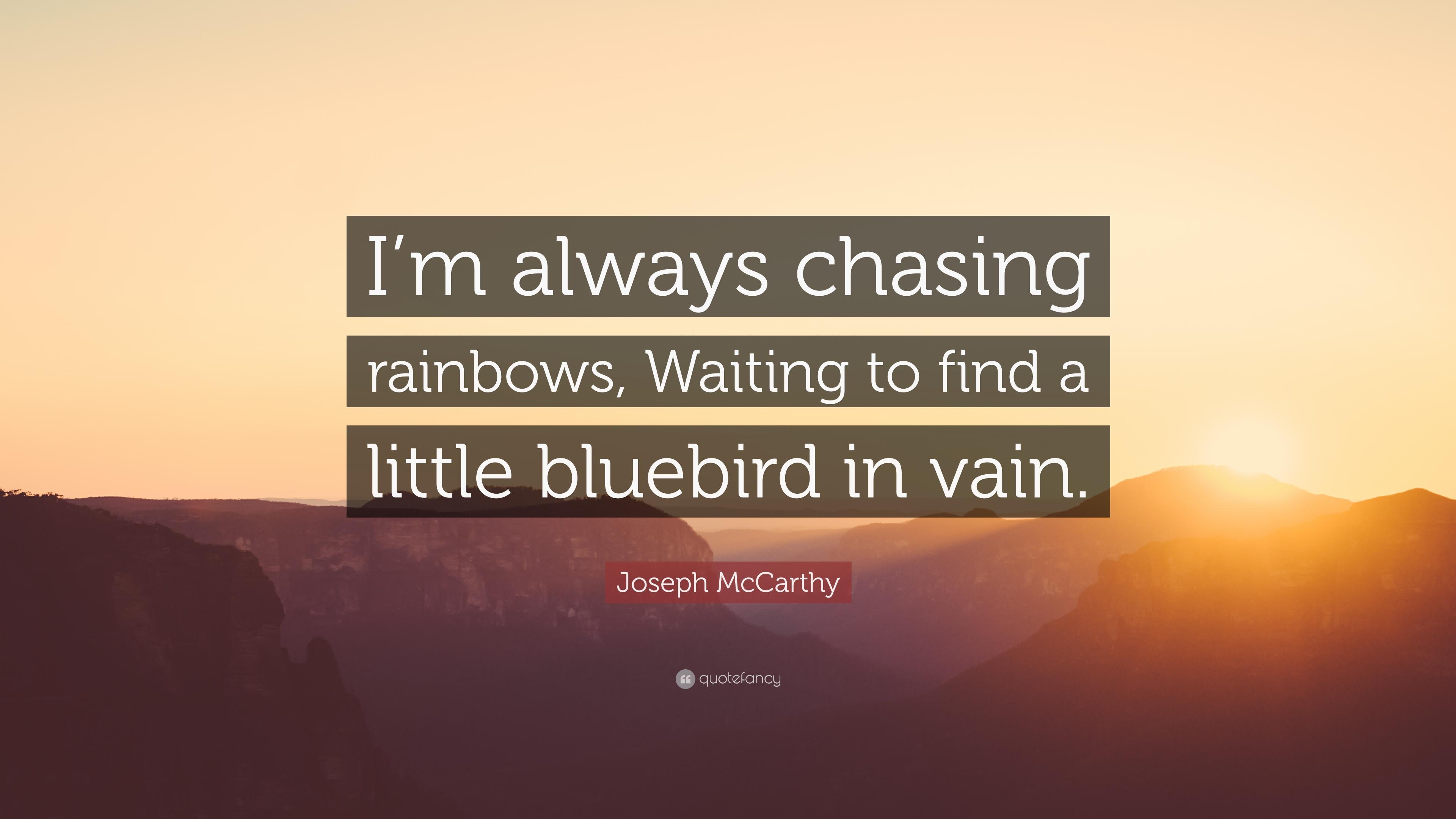 Joseph McCarthy Quote: “I'm always chasing rainbows, Waiting to find
