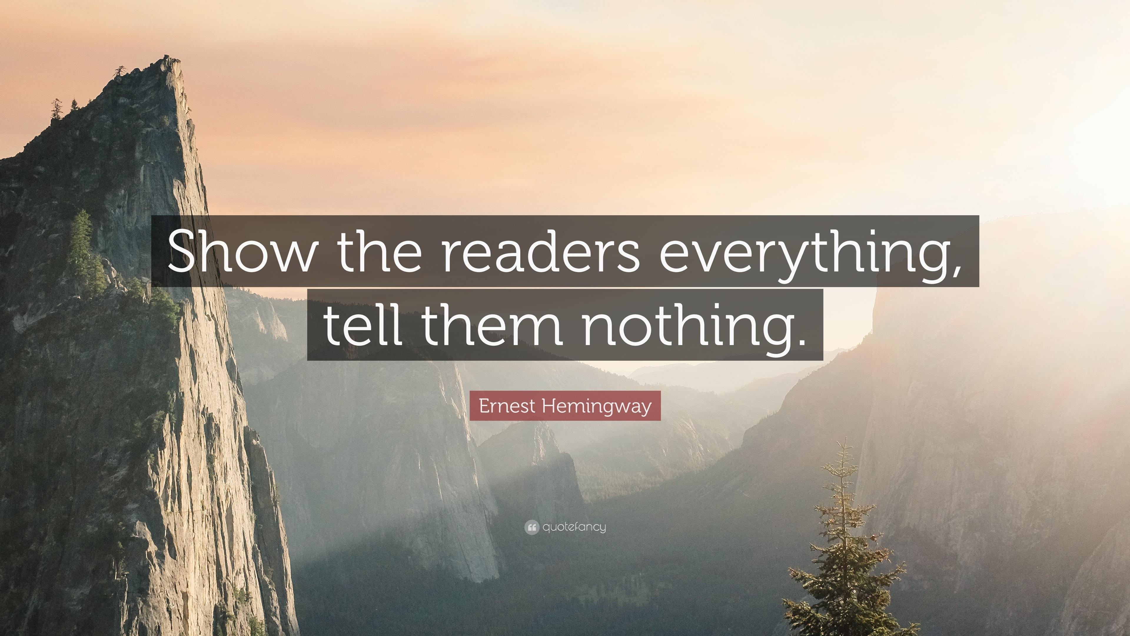 Ernest Hemingway Quote: “Show the readers everything, tell