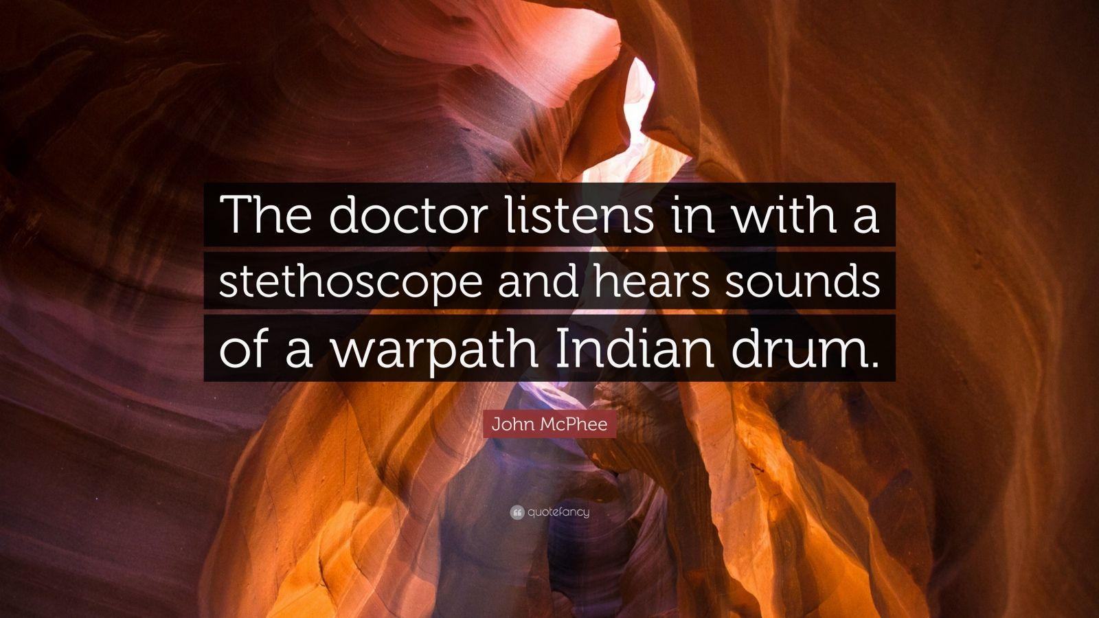 John McPhee Quote: “The doctor listens in with a stethoscope
