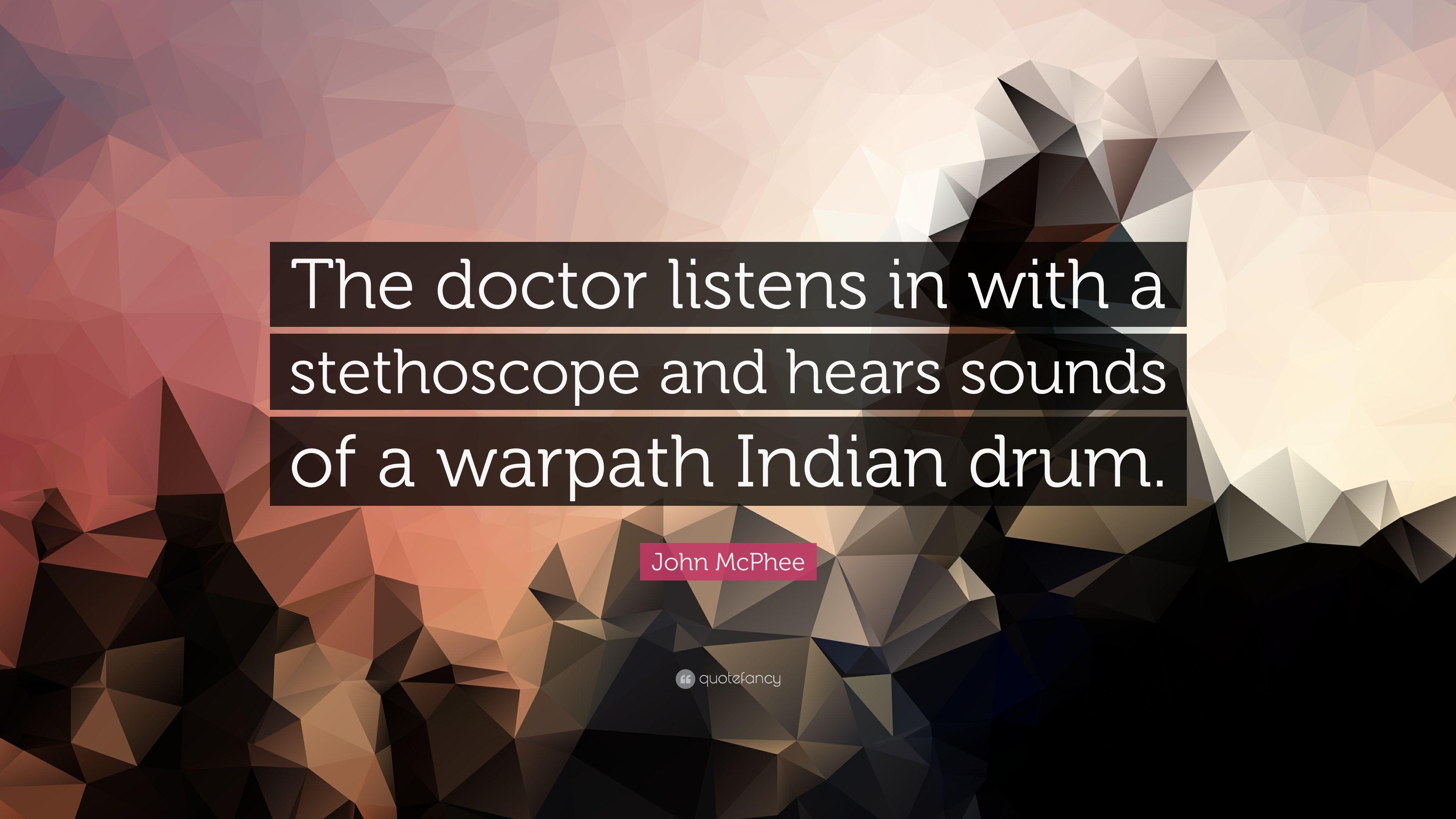 John McPhee Quote: “The doctor listens in with a stethoscope