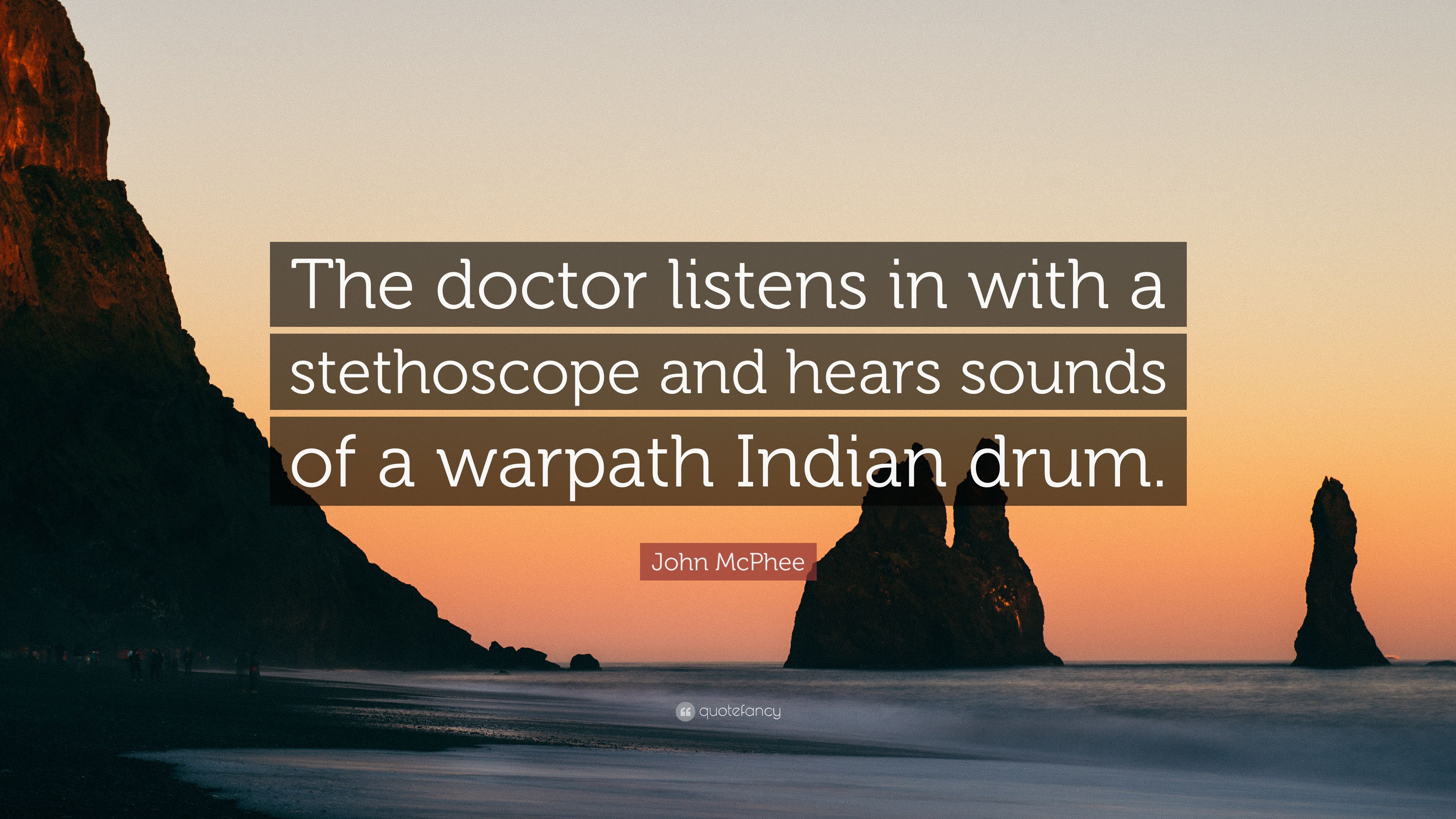 John McPhee Quote: “The doctor listens in with a stethoscope