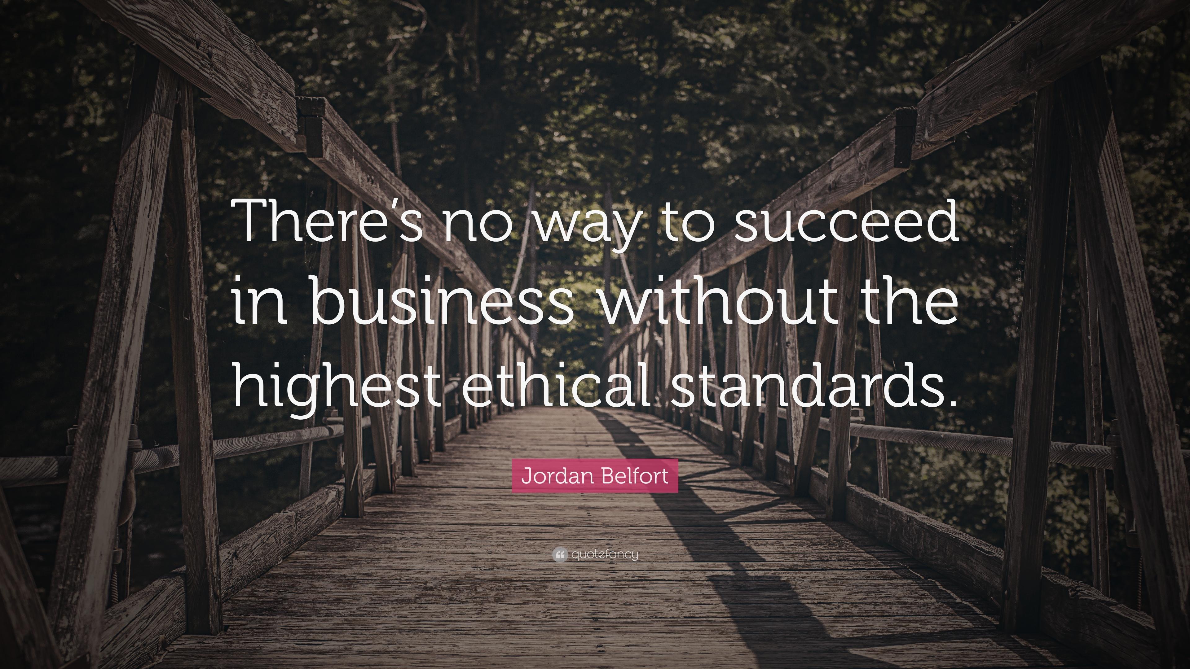 Jordan Belfort Quote: “There's no way to succeed in business without the highest ethical standards.”