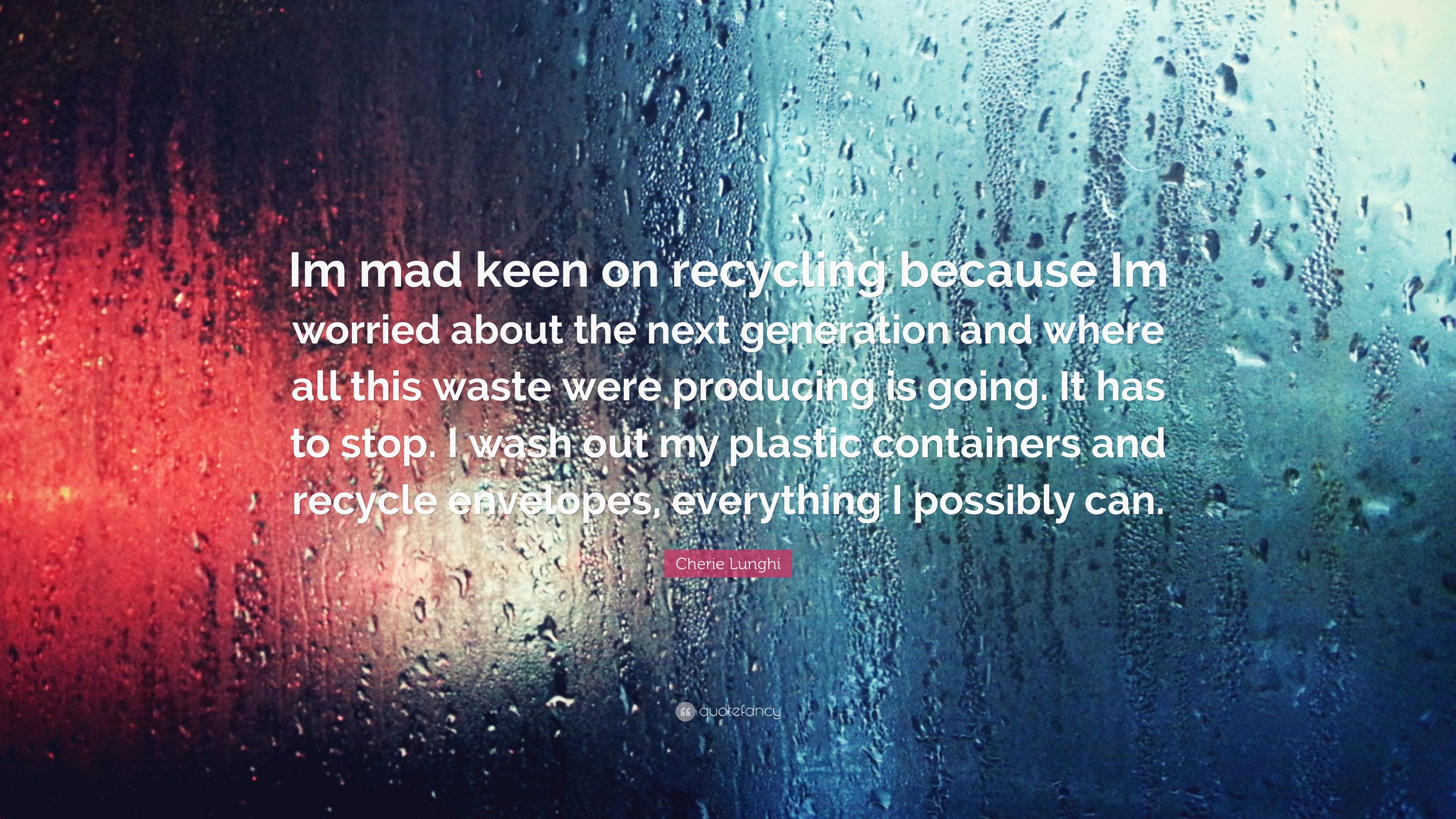 Cherie Lunghi Quote: “Im mad keen on recycling because Im