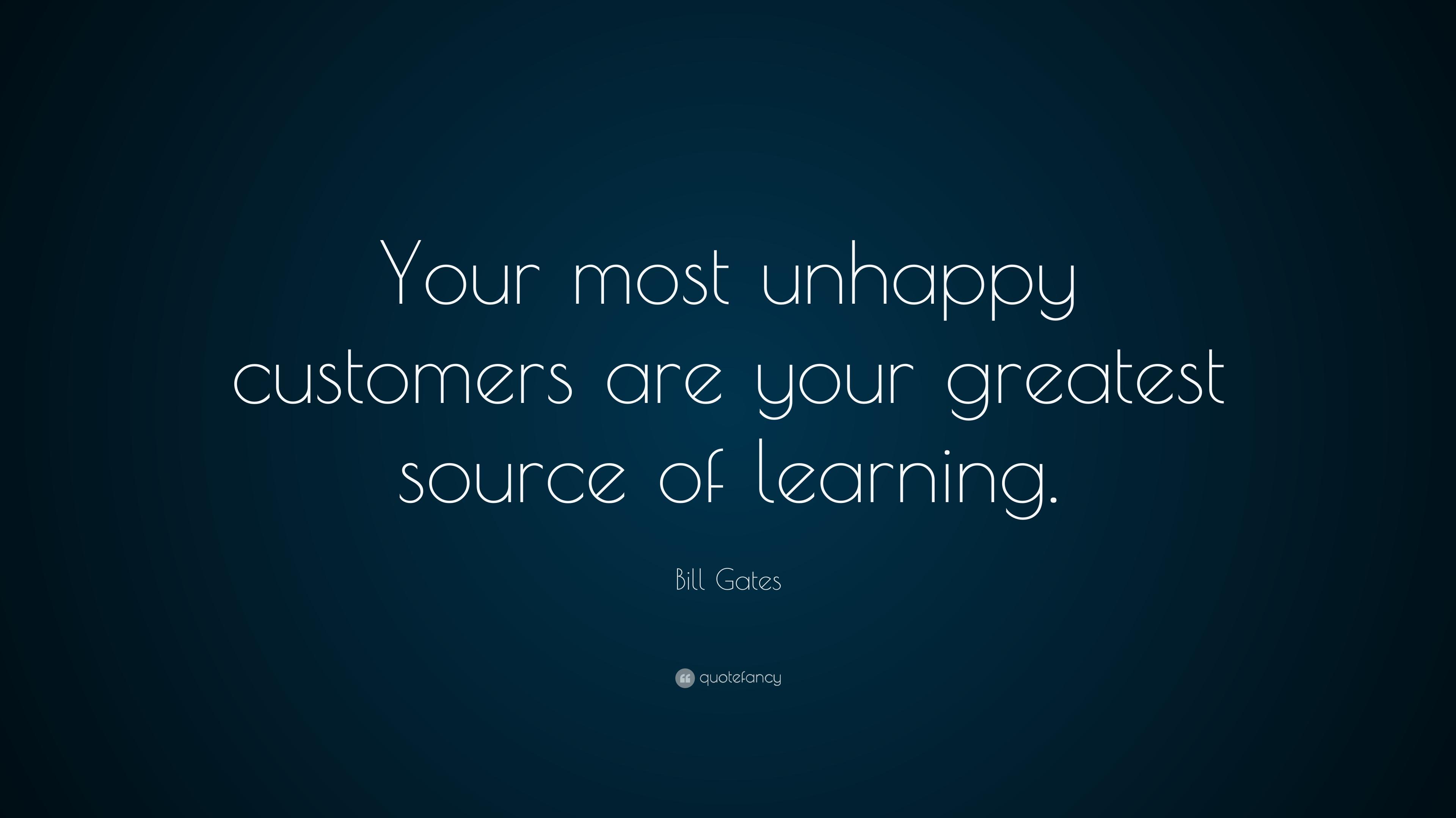 Bill Gates Quote: “Your most unhappy customers are your