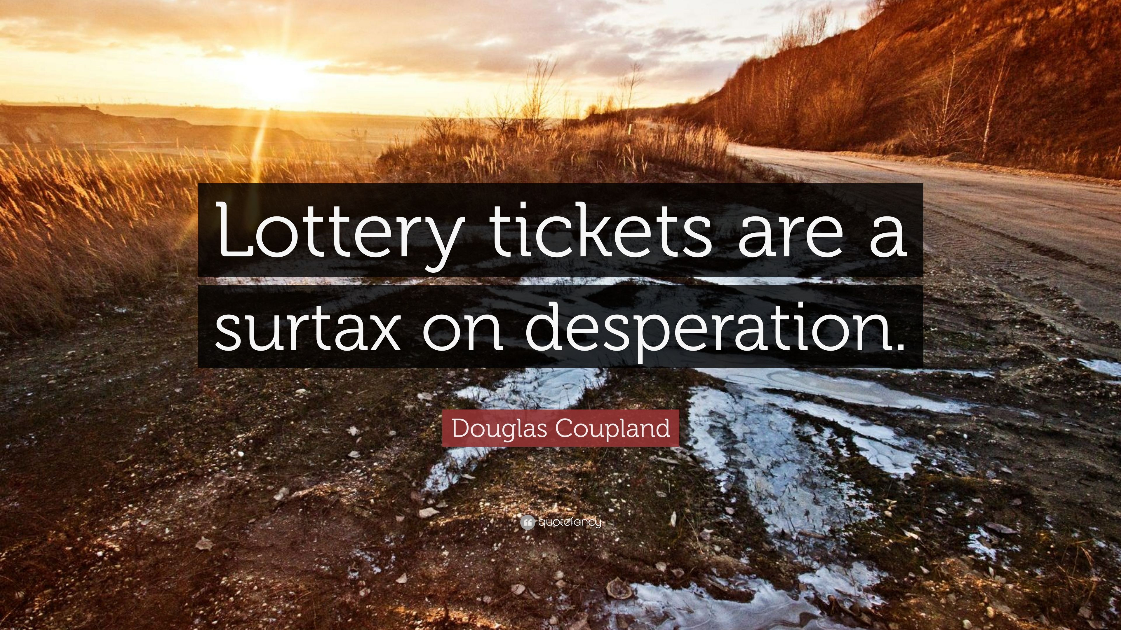 Douglas Coupland Quote: “Lottery tickets are a surtax