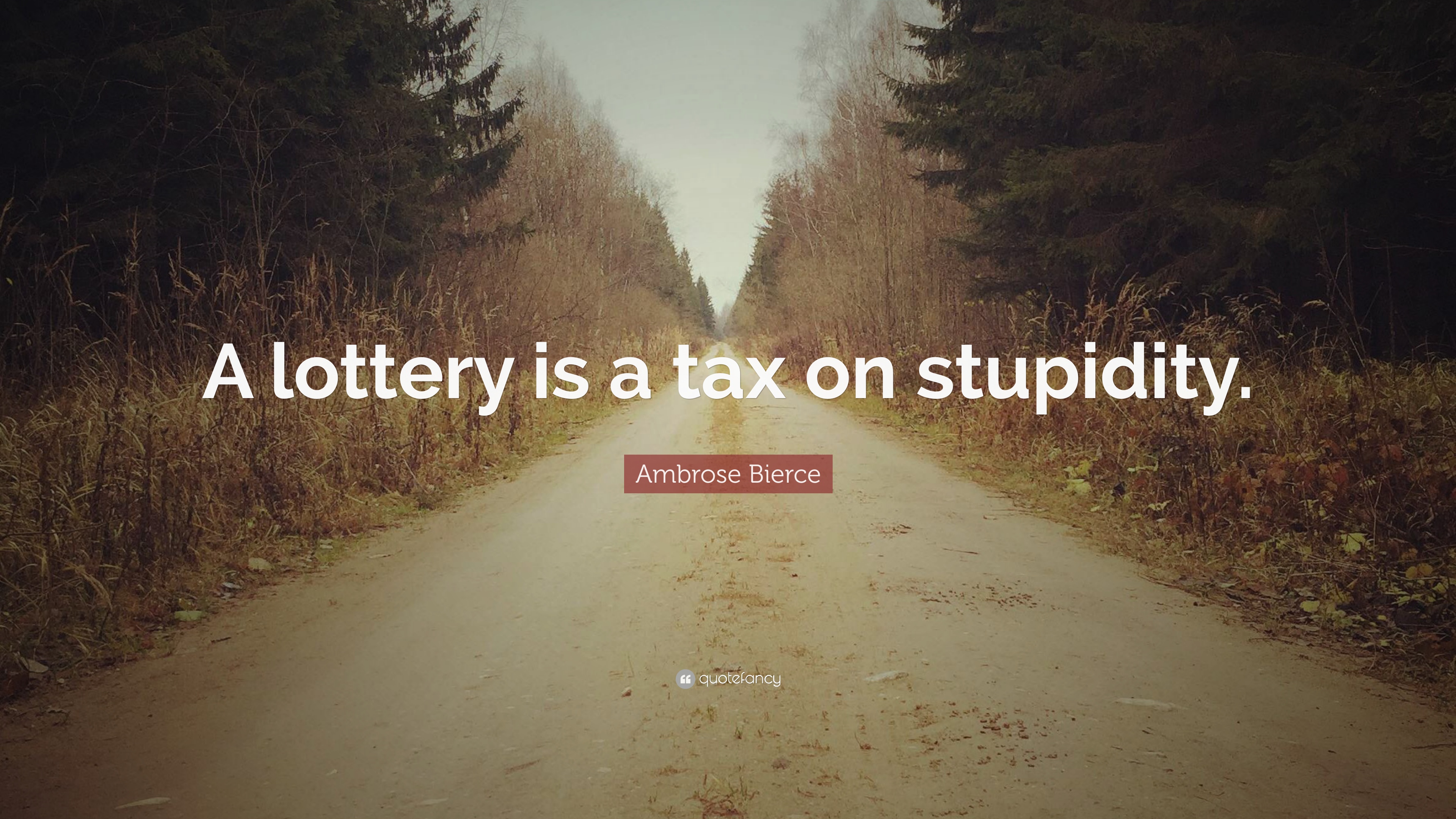 Ambrose Bierce Quote: “A lottery is a tax on stupidity.” 10