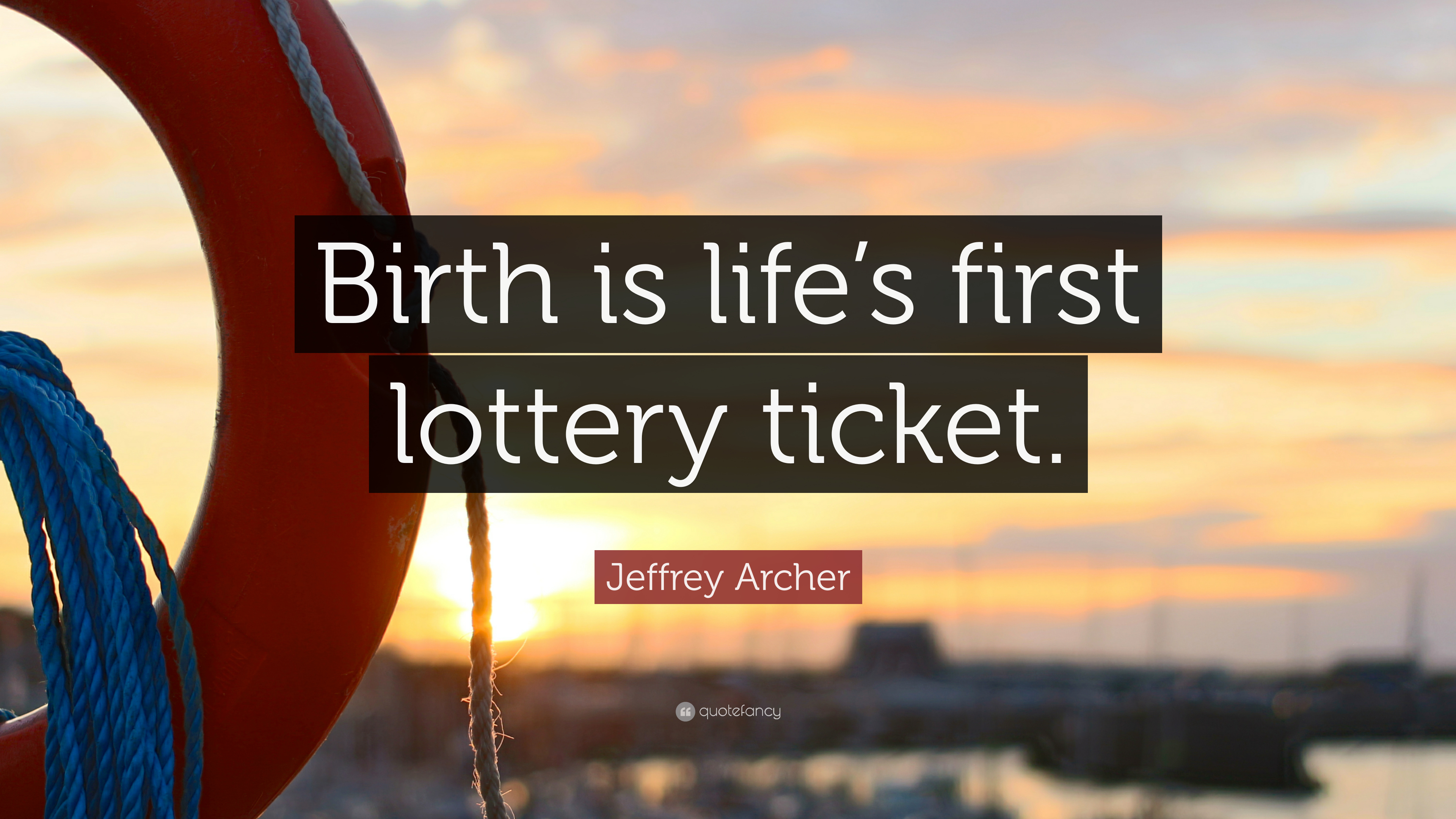 Jeffrey Archer Quote: "Birth is life's first lottery ticket.