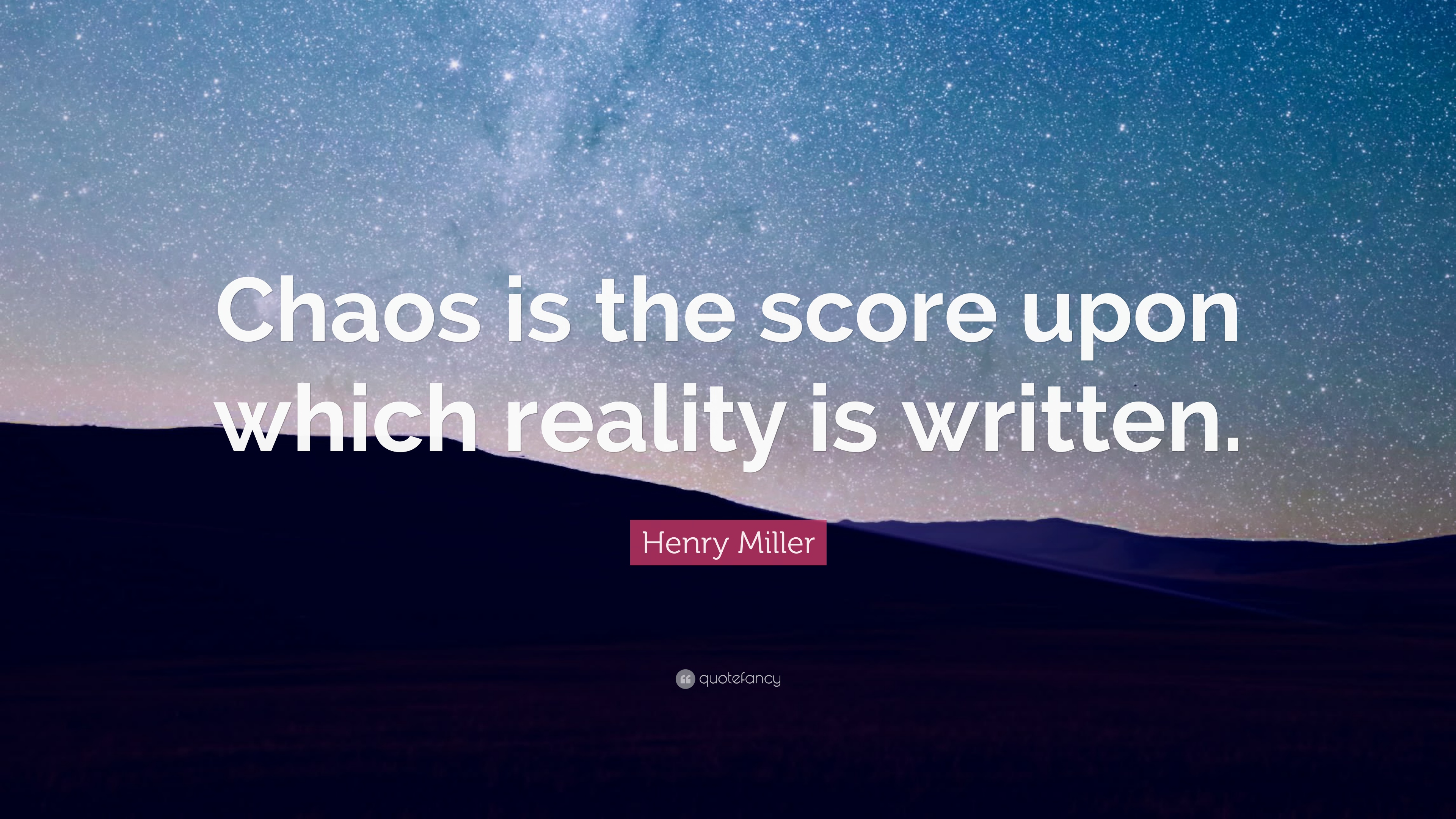 Henry Miller Quote: “Chaos is the score upon which reality