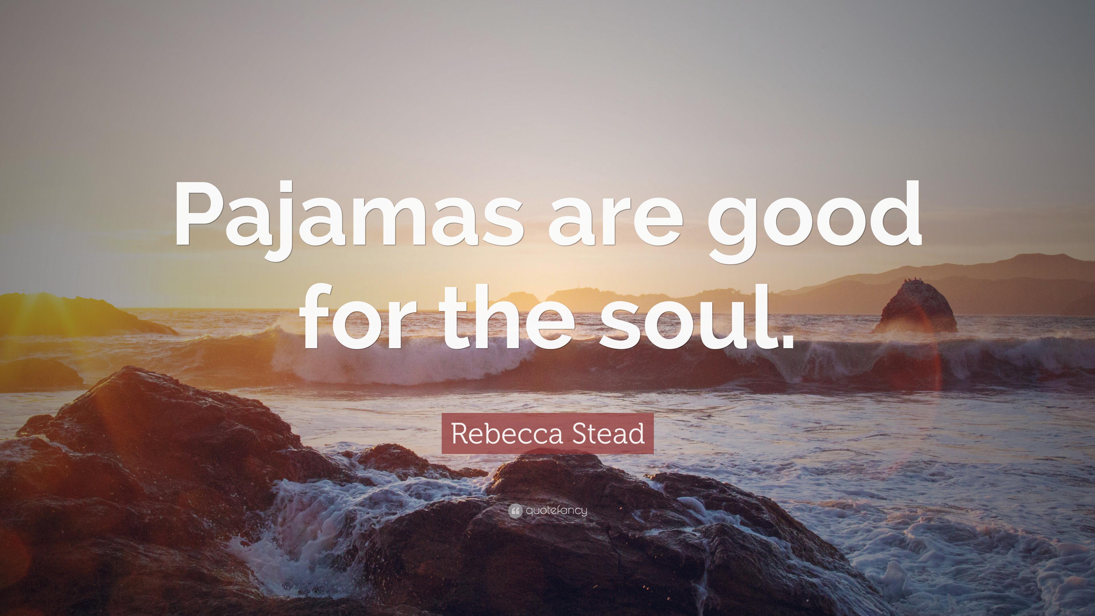 Rebecca Stead Quote: “Pajamas are good for the soul.” 7
