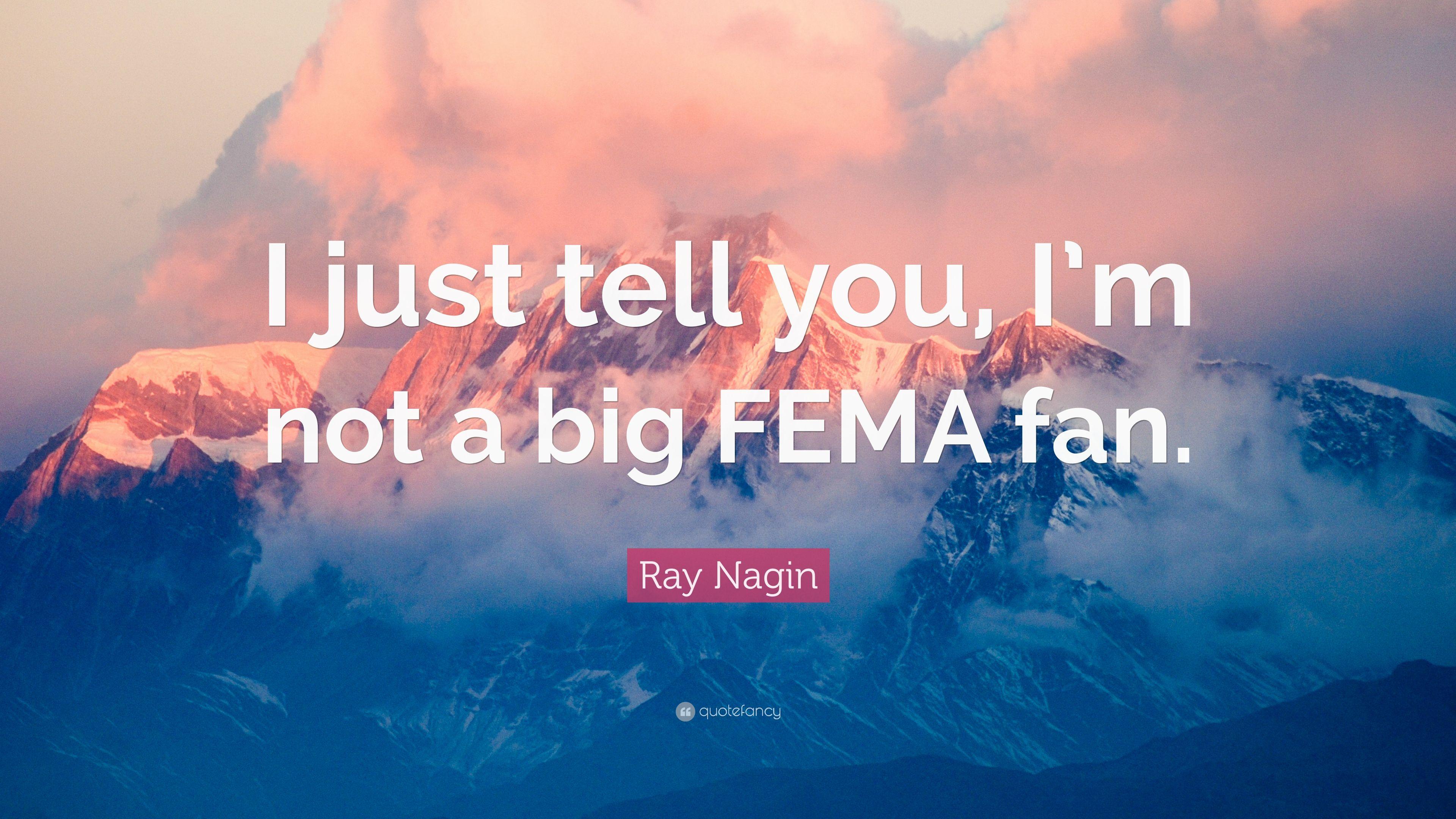 Ray Nagin Quote: “I just tell you, I'm not a big FEMA fan
