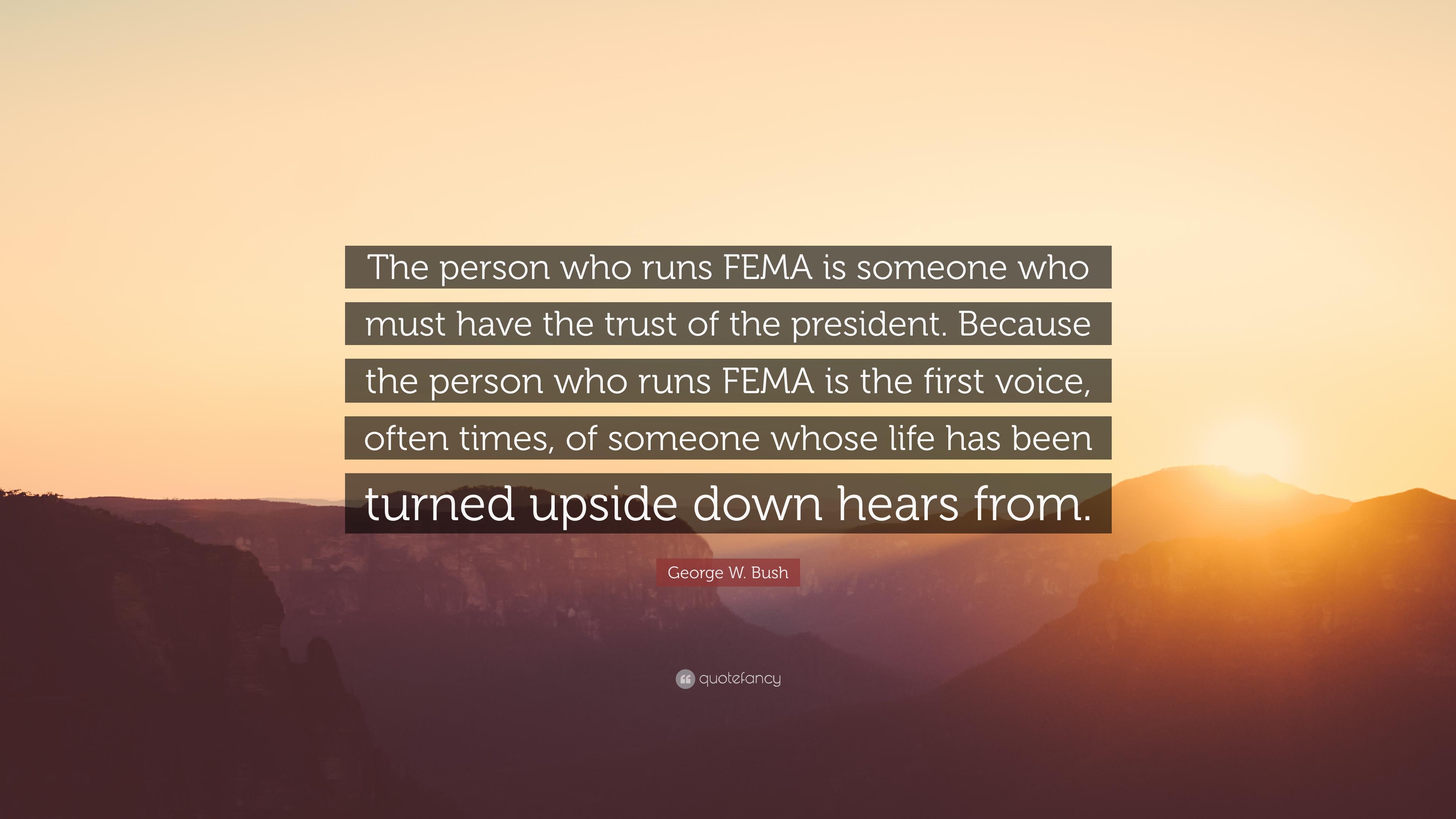 George W. Bush Quote: “The person who runs FEMA is someone