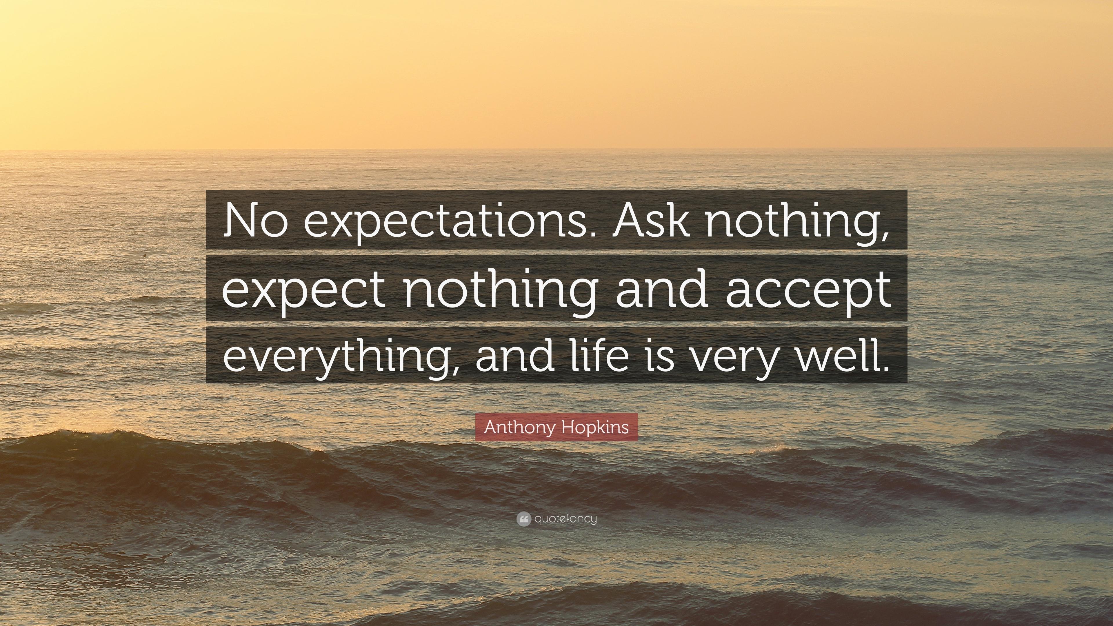 Anthony Hopkins Quote: “No expectations. Ask nothing, expect