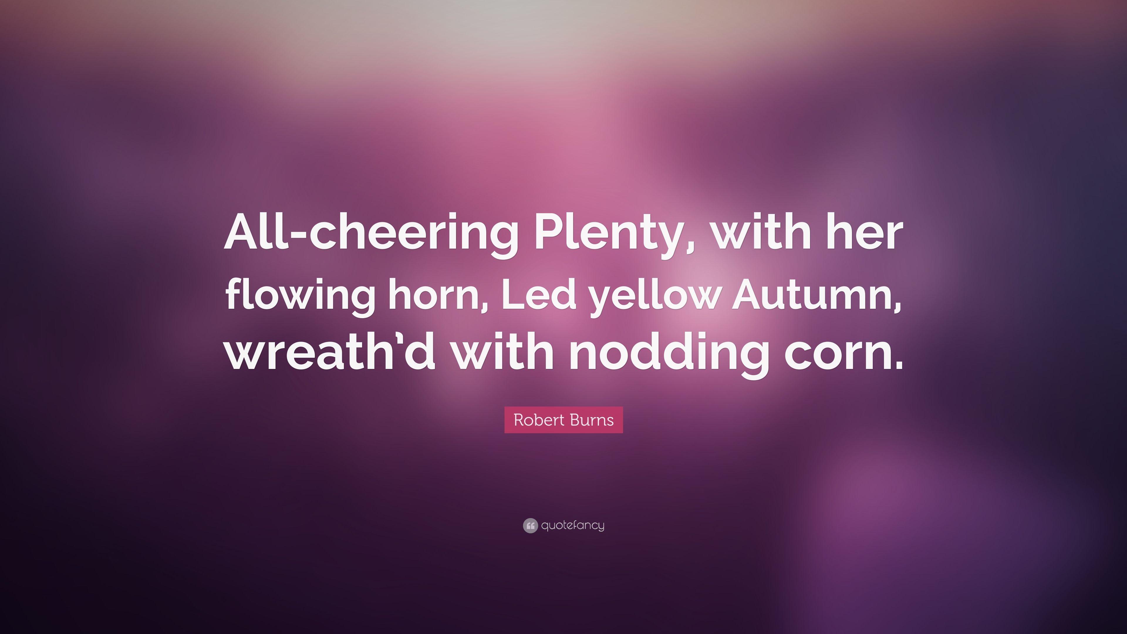 Robert Burns Quote: “All Cheering Plenty, With Her Flowing
