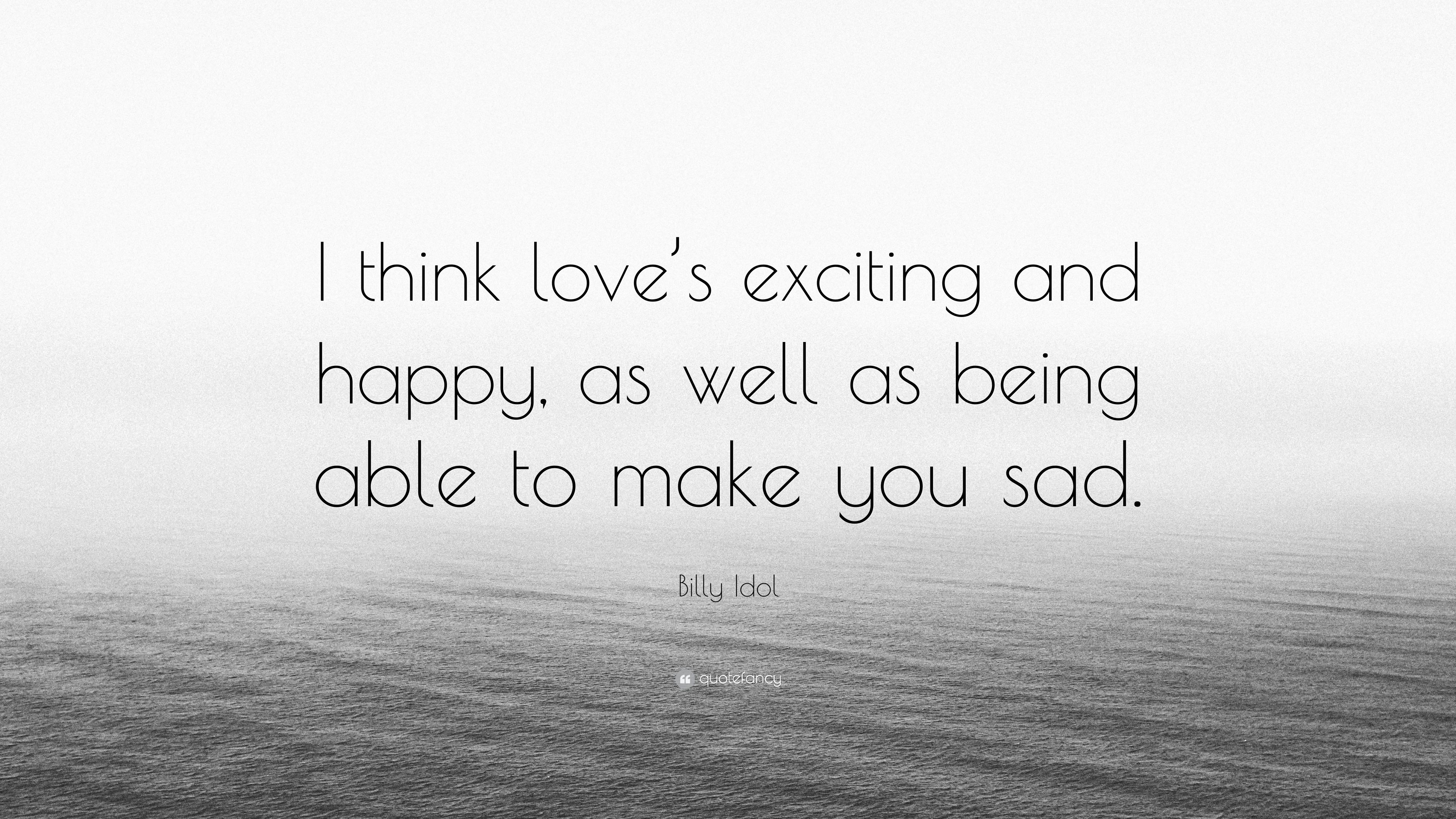 Billy Idol Quote: “I think love's exciting and happy, as