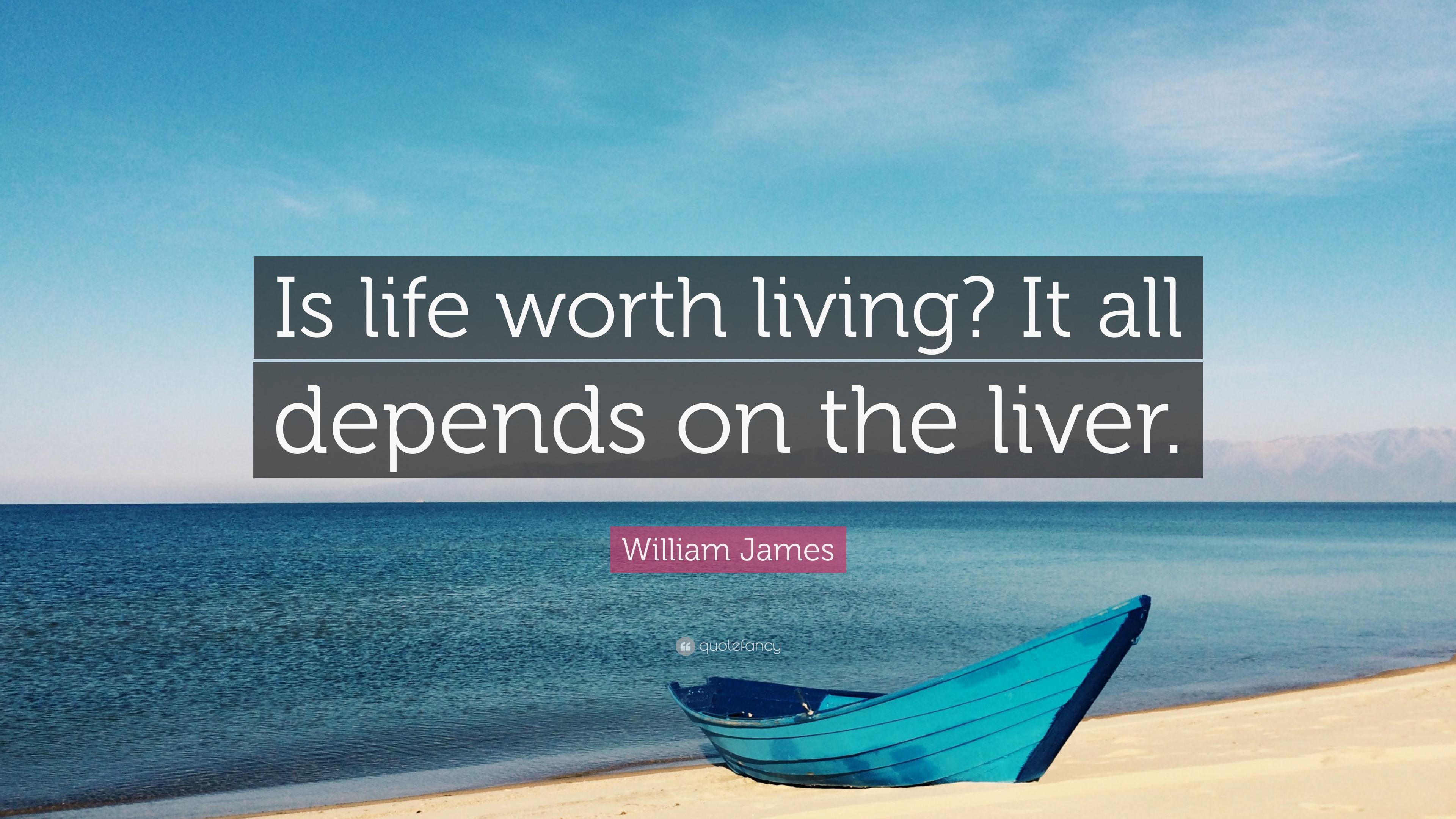 William James Quote: “Is life worth living? It all depends