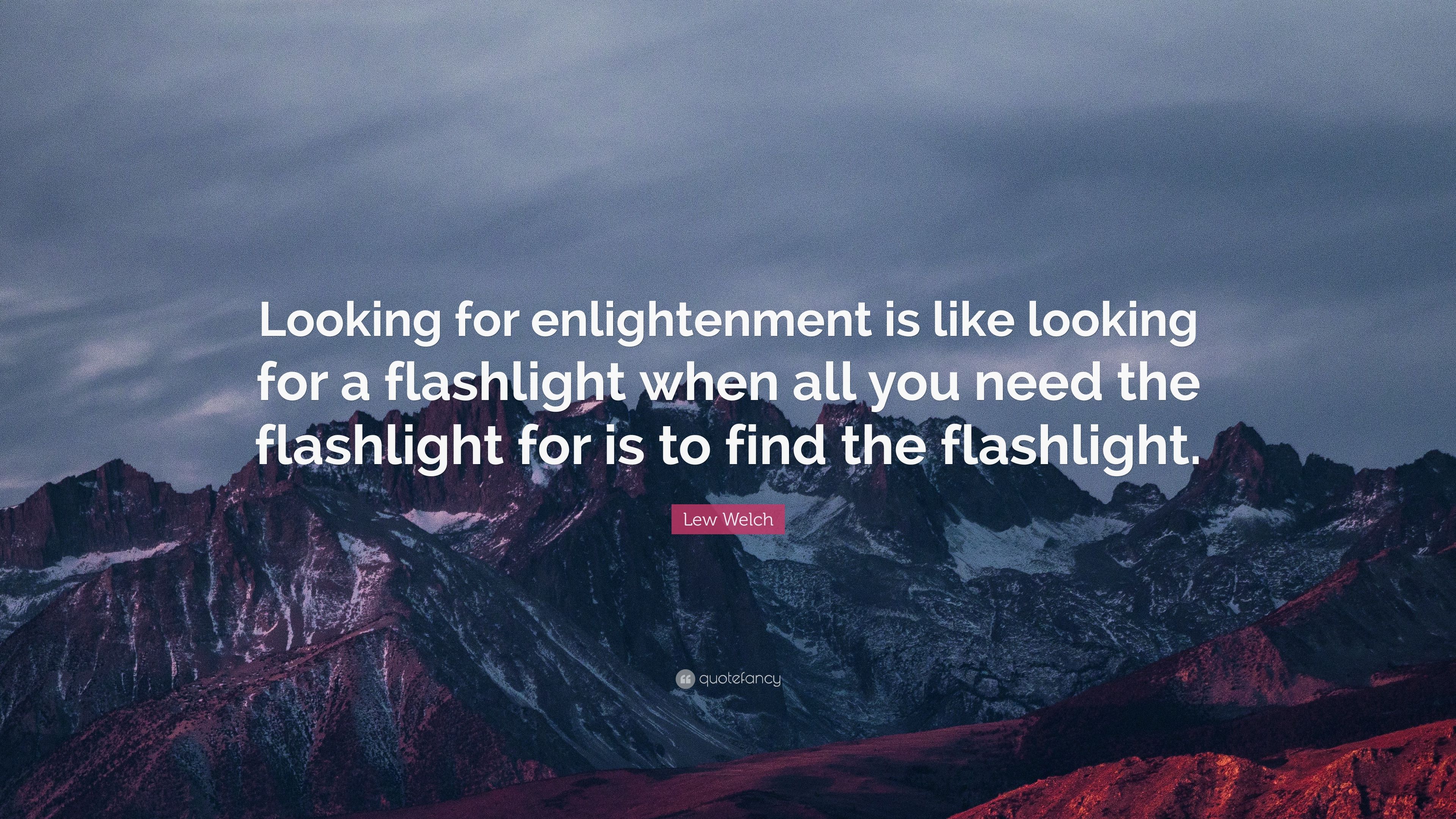 Lew Welch Quote: “Looking for enlightenment is like looking