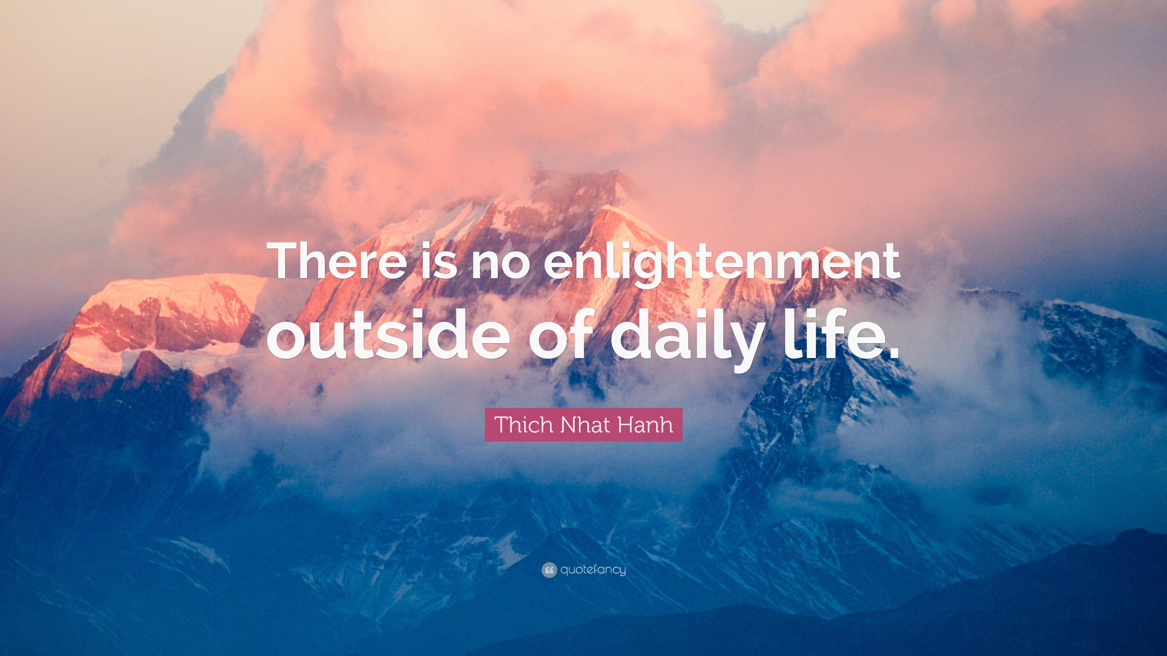 Thich Nhat Hanh Quote: “There is no enlightenment outside