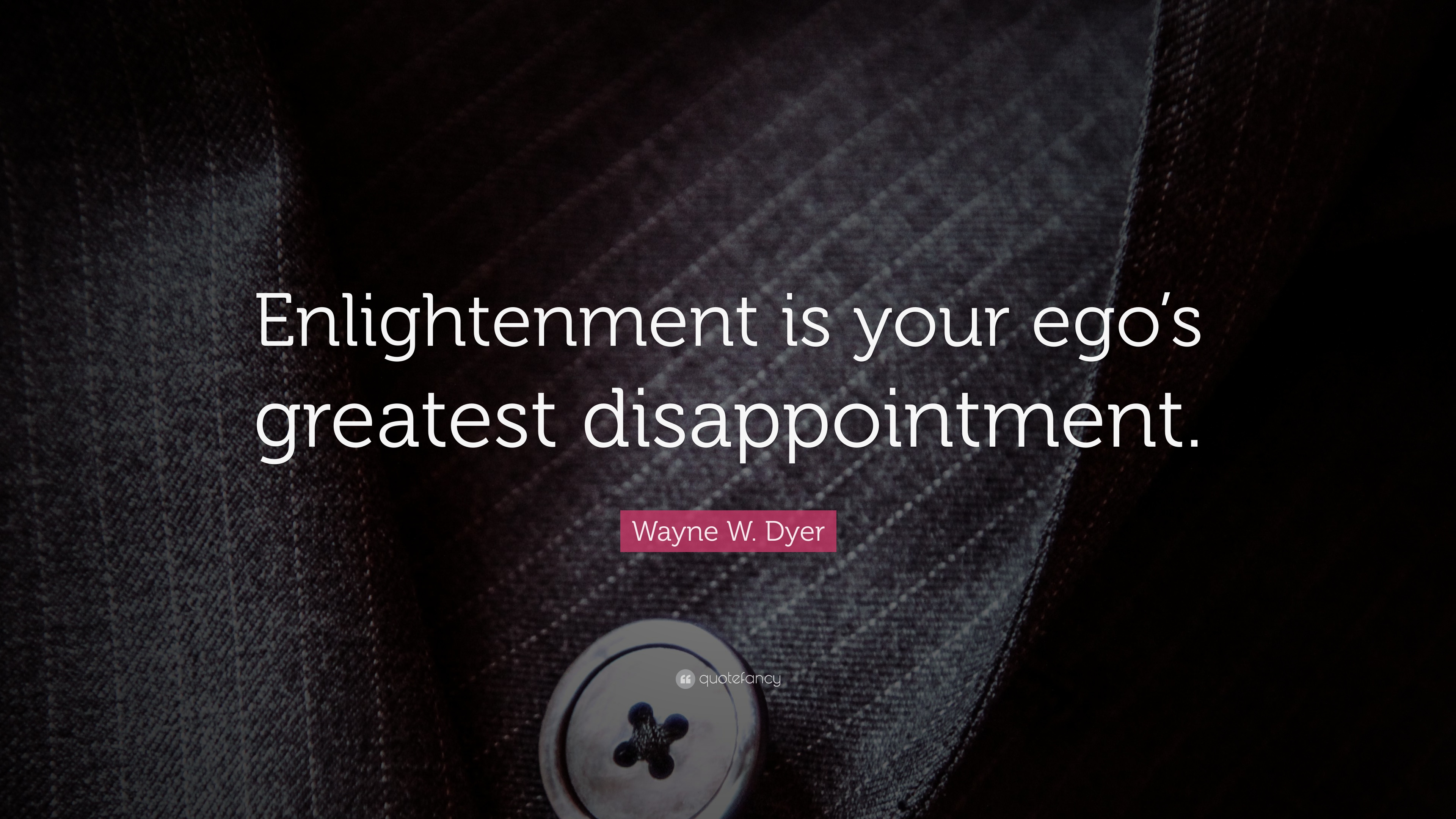 Wayne W. Dyer Quote: “Enlightenment is your ego's greatest
