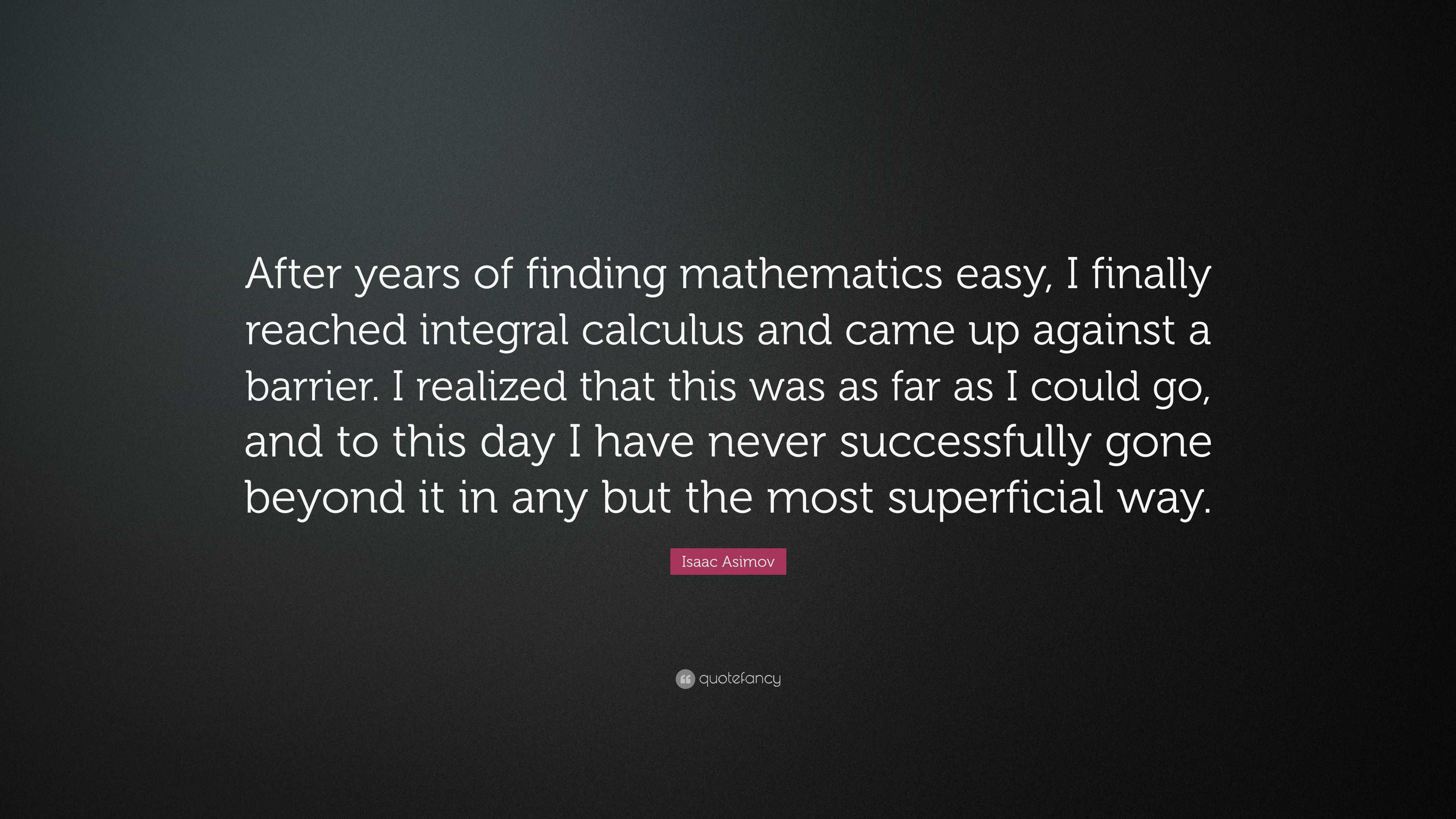 Isaac Asimov Quote: “After years of finding mathematics easy