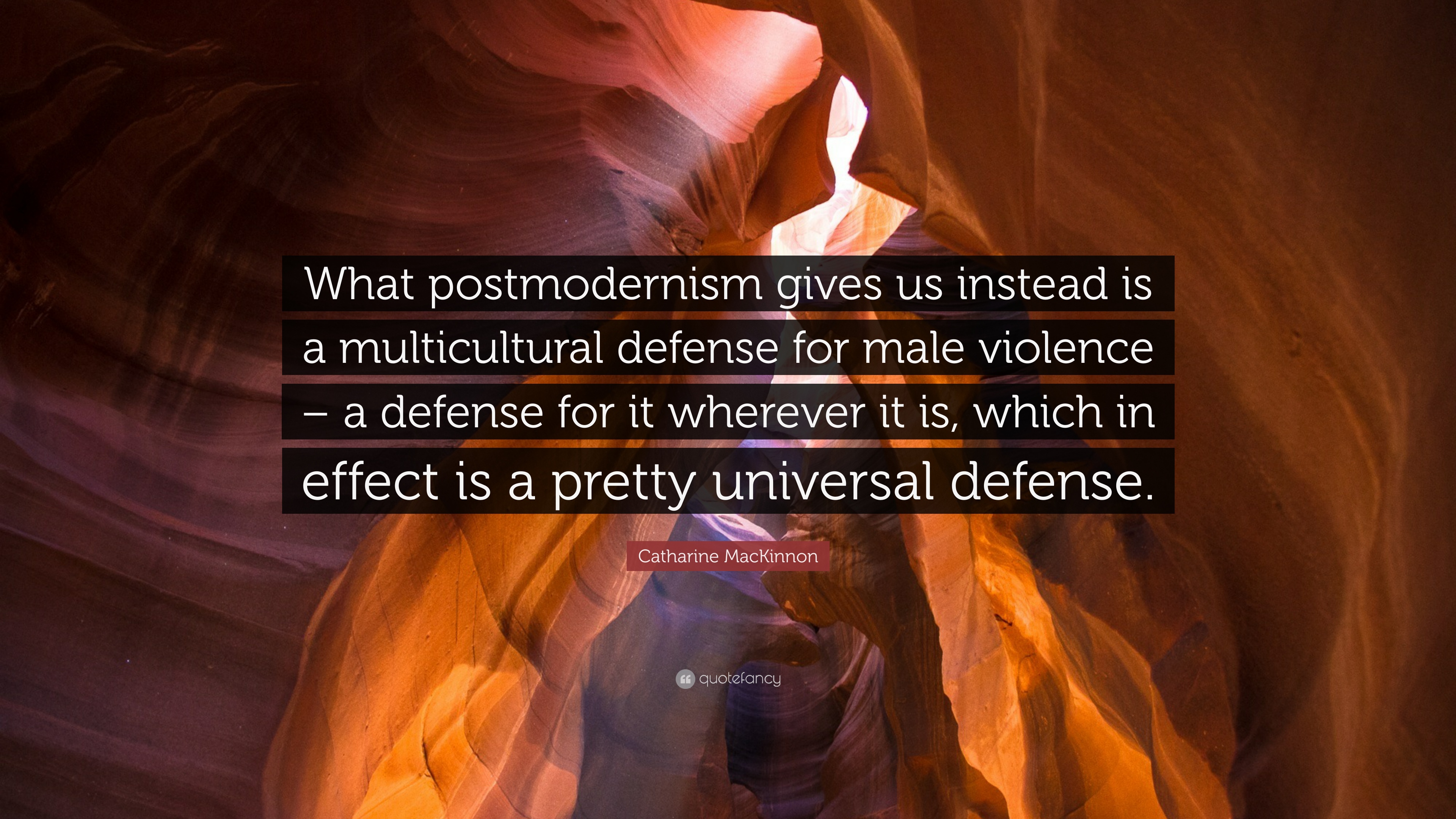Catharine MacKinnon Quote: “What postmodernism gives us