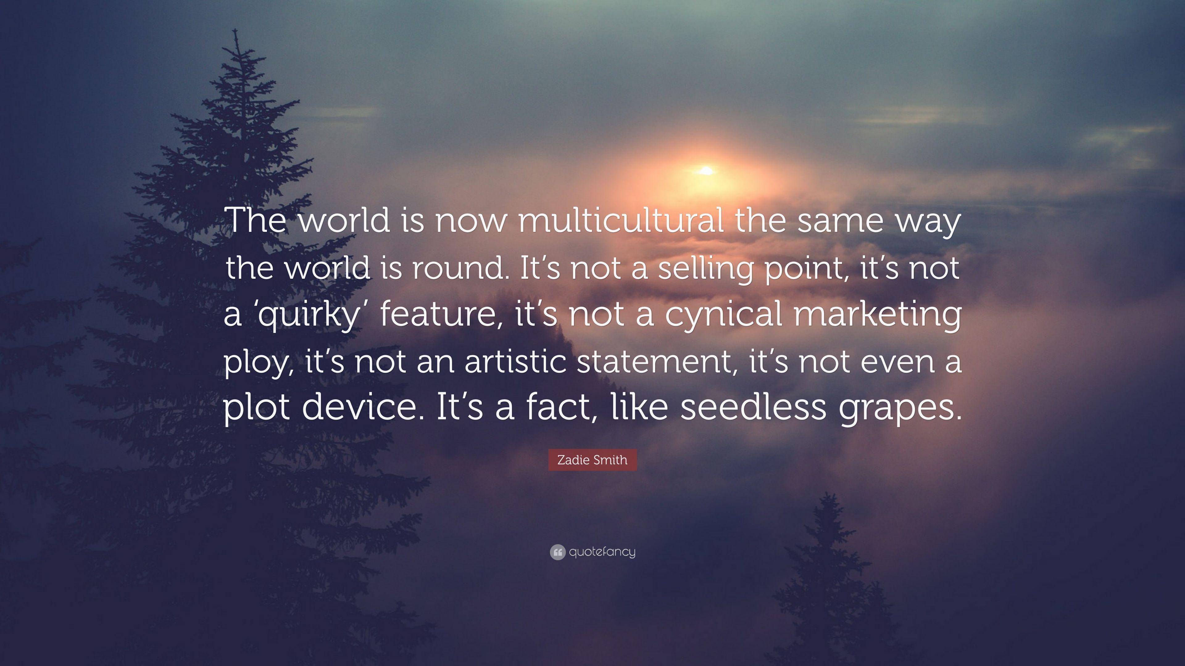Zadie Smith Quote: “The world is now multicultural the same